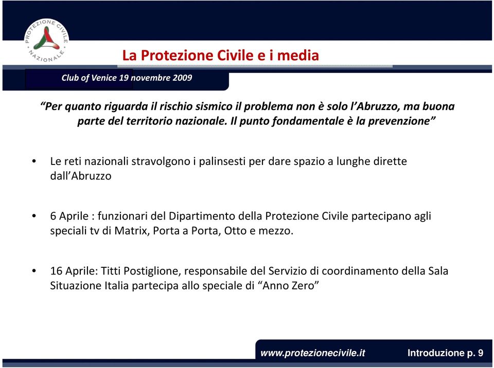 Il punto fondamentale è la prevenzione Le reti nazionali stravolgono i palinsesti per dare spazio a lunghe dirette dall Abruzzo 6 Aprile : funzionari del