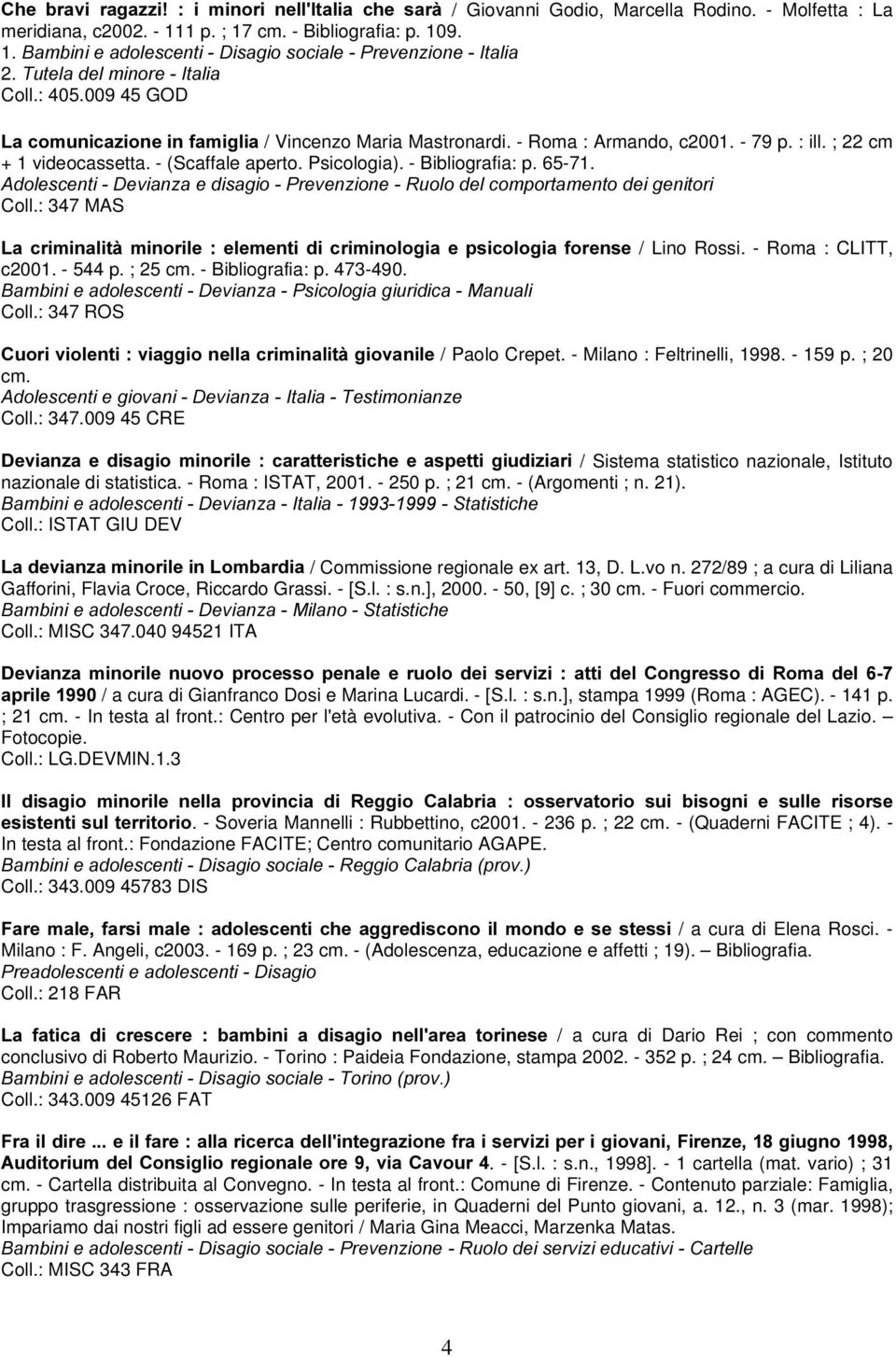 - Bibliografia: p. 65-71. $GROHVFHQWL'HYLDQ]DHGLVDJLR3UHYHQ]LRQH5XRORGHOFRPSRUWDPHQWRGHLJHQLWRUL Coll.: 347 MAS /D FULPLQDOLWj PLQRULOH HOHPHQWL GL FULPLQRORJLD H SVLFRORJLD IRUHQVH / Lino Rossi.