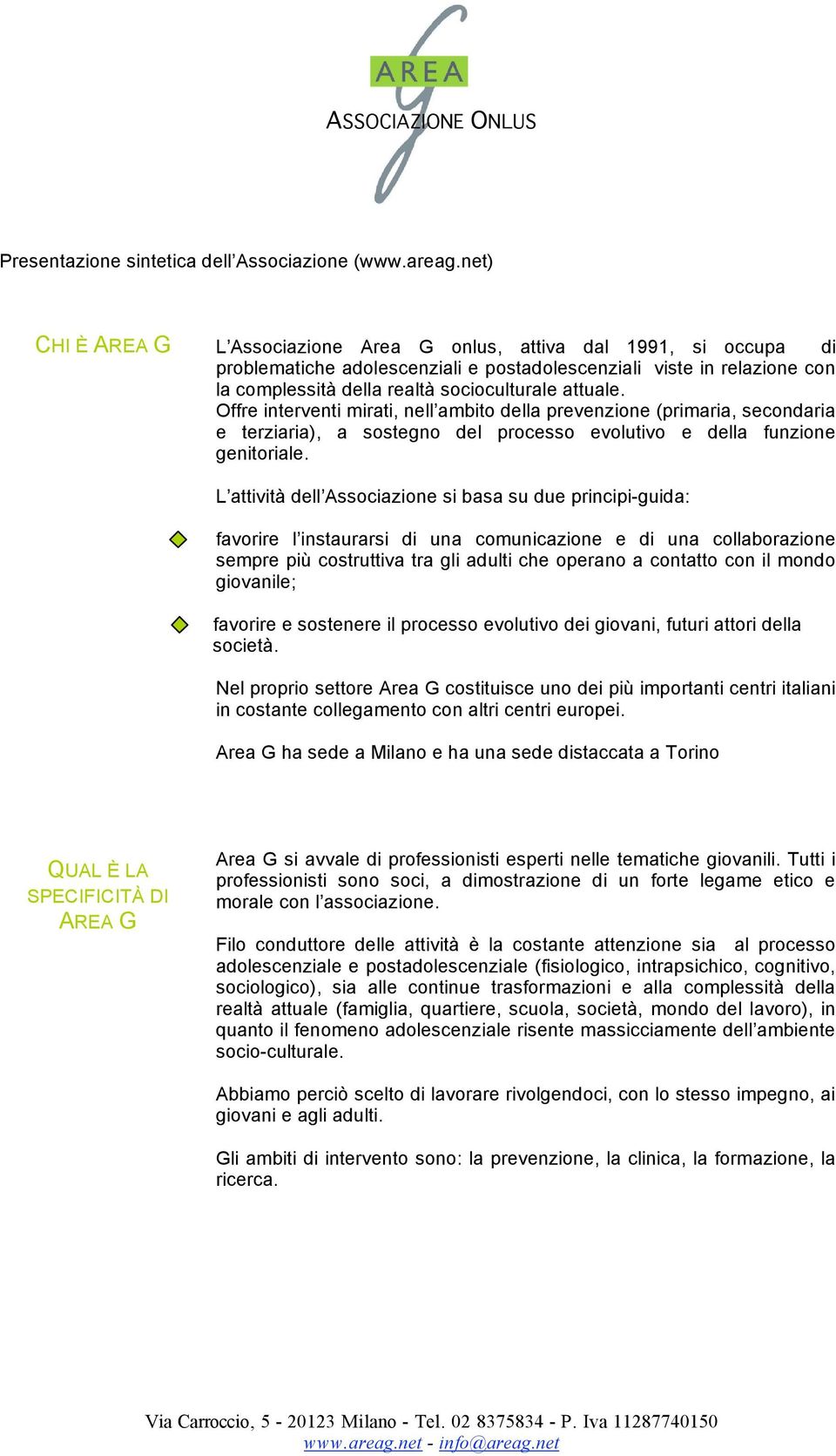 attuale. Offre interventi mirati, nell ambito della prevenzione (primaria, secondaria e terziaria), a sostegno del processo evolutivo e della funzione genitoriale.