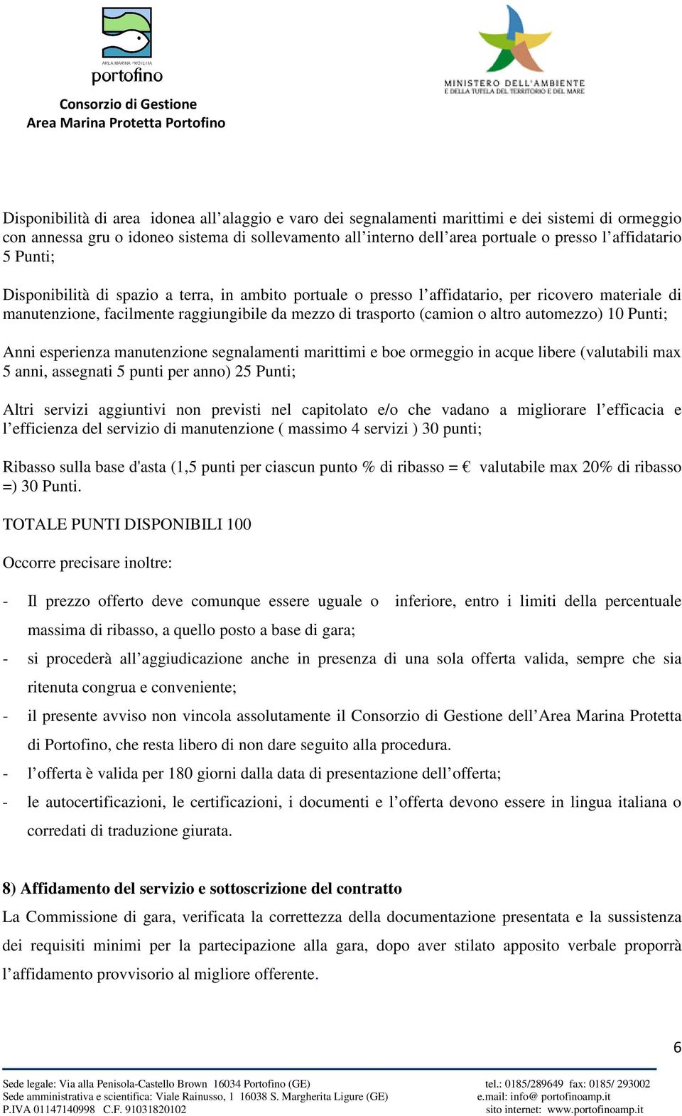 automezzo) 10 Punti; Anni esperienza manutenzione segnalamenti marittimi e boe ormeggio in acque libere (valutabili max 5 anni, assegnati 5 punti per anno) 25 Punti; Altri servizi aggiuntivi non