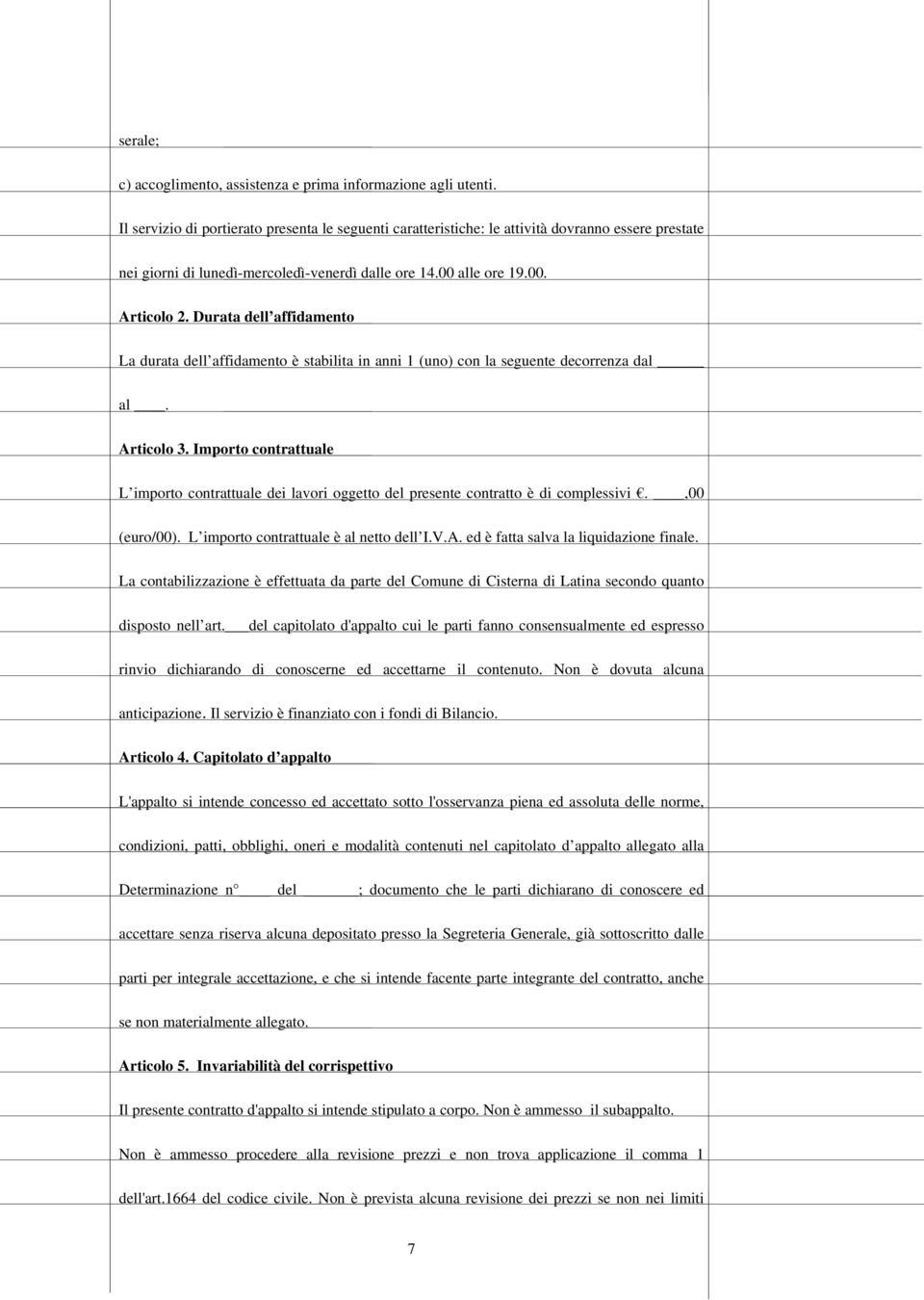 Durata dell affidamento La durata dell affidamento è stabilita in anni 1 (uno) con la seguente decorrenza dal al. Articolo 3.