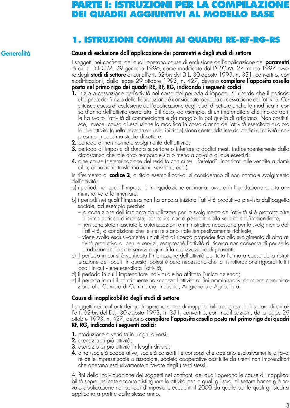 applicazione dei parametri di cui al D.P.C.M. 9 gennaio 996, come modificato dal D.P.C.M. 7 marzo 997 ovvero degli studi di settore di cui all art. 6-bis del D.L. 30 agosto 993, n.