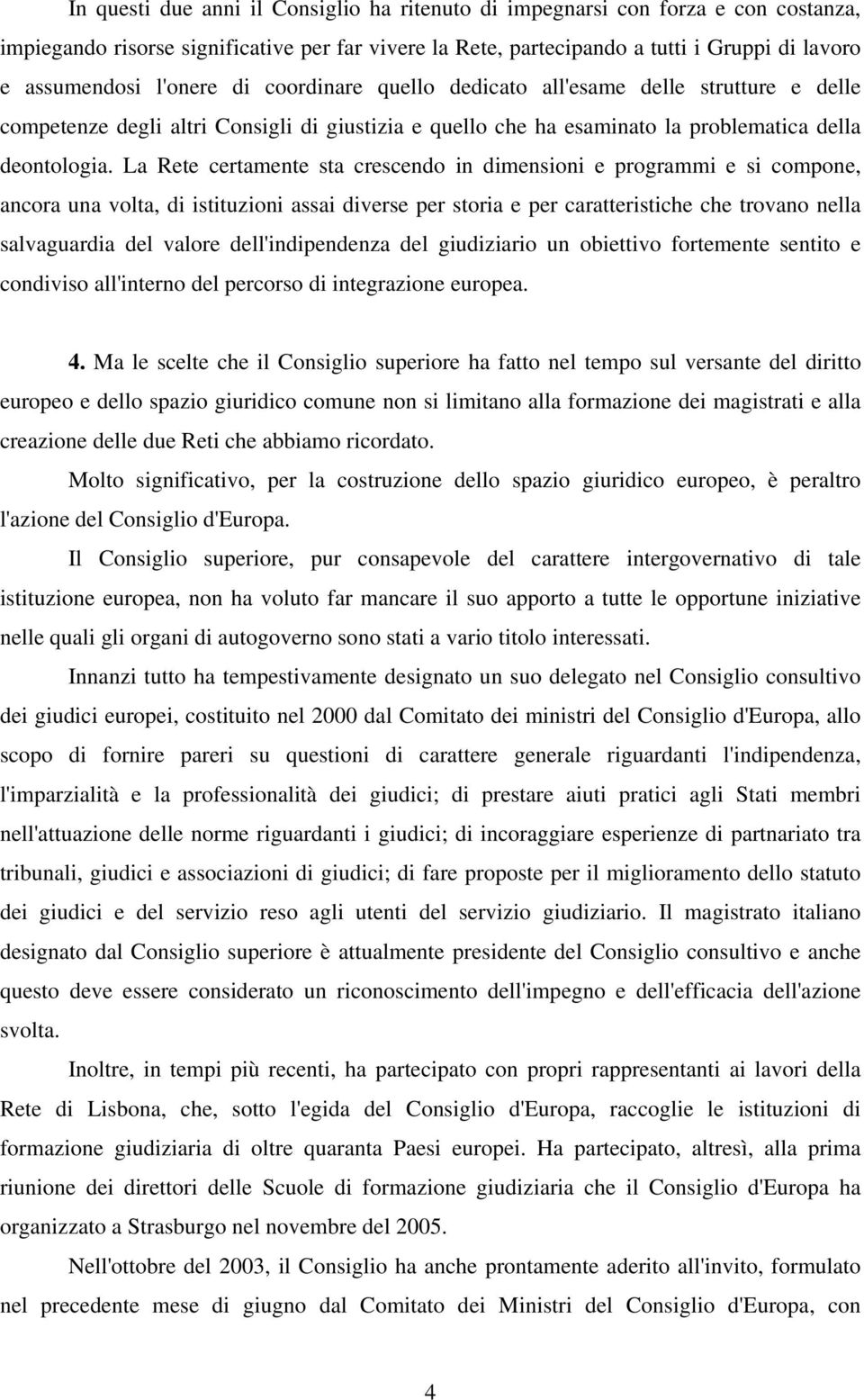 La Rete certamente sta crescendo in dimensioni e programmi e si compone, ancora una volta, di istituzioni assai diverse per storia e per caratteristiche che trovano nella salvaguardia del valore