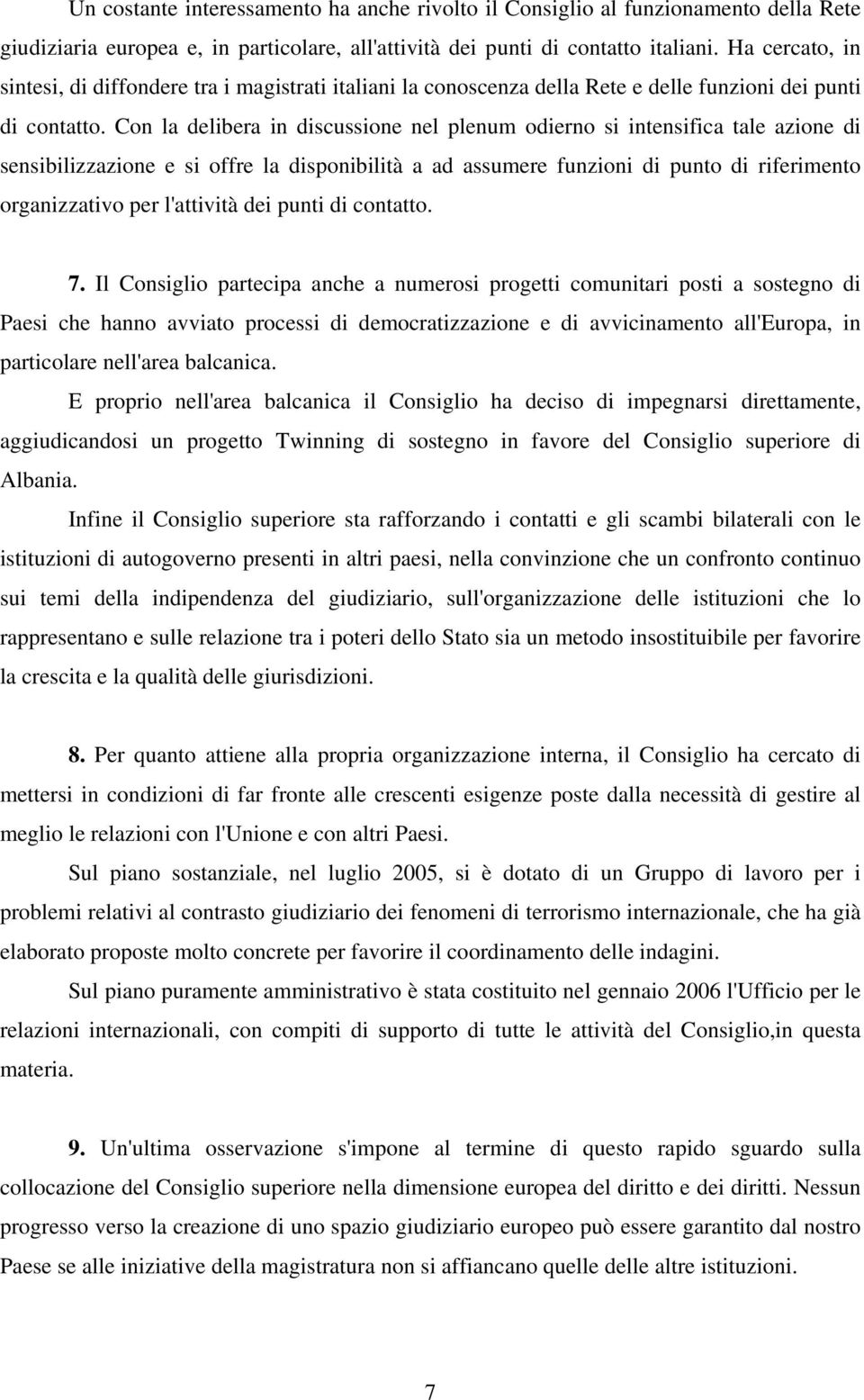 Con la delibera in discussione nel plenum odierno si intensifica tale azione di sensibilizzazione e si offre la disponibilità a ad assumere funzioni di punto di riferimento organizzativo per