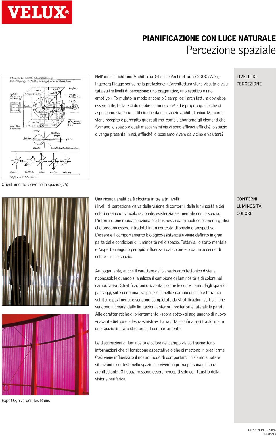 » Formulato in modo ancora più semplice: l architettura dovrebbe essere utile, bella e ci dovrebbe commuovere!