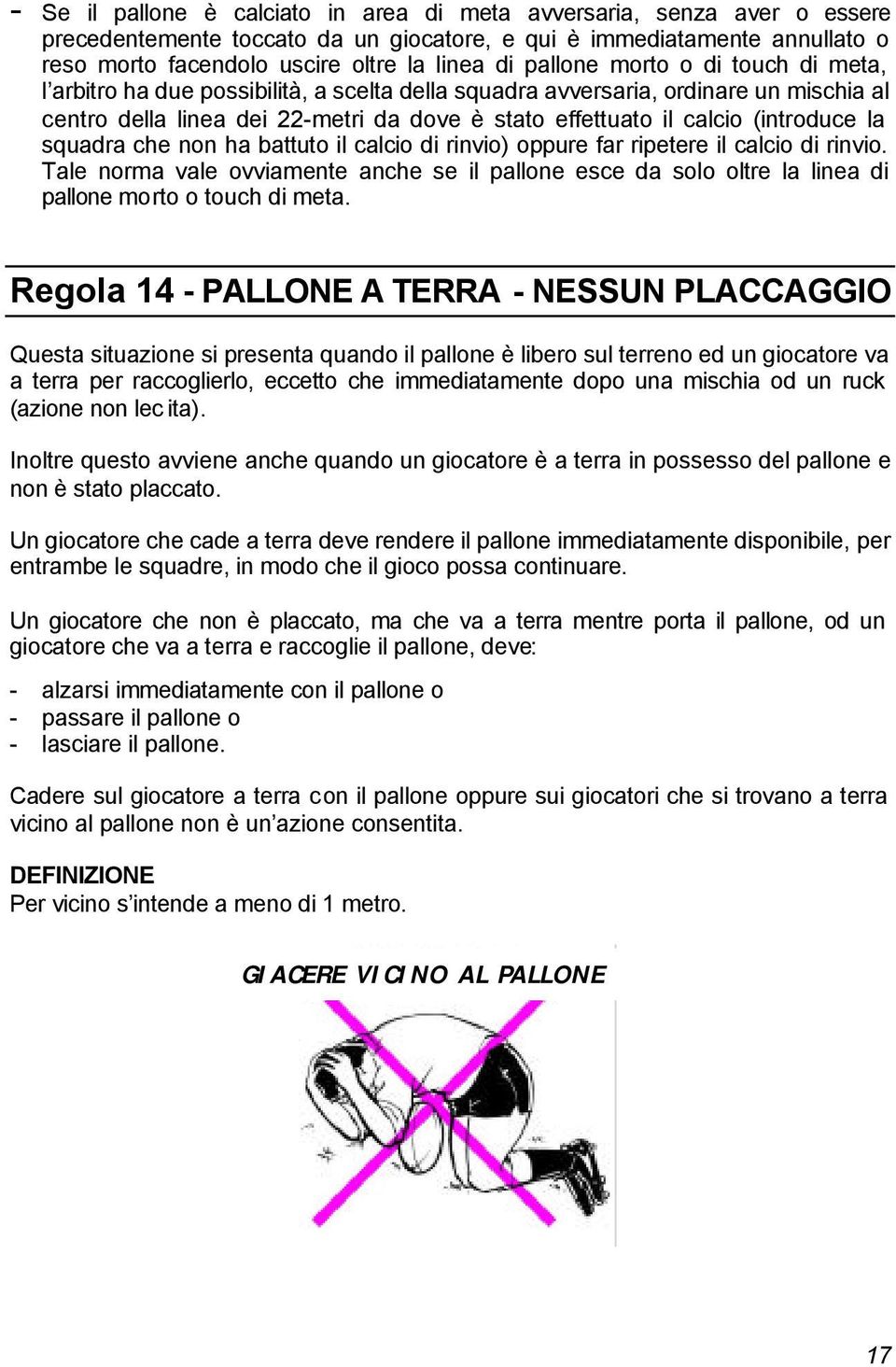 (introduce la squadra che non ha battuto il calcio di rinvio) oppure far ripetere il calcio di rinvio.