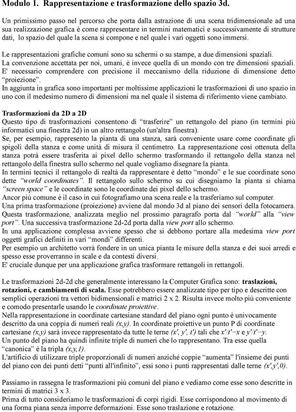 dati, lo spazio del quale la scena si compone e nel quale i vari oggetti sono immersi. Le rappresentazioni grafiche comuni sono su schermi o su stampe, a due dimensioni spaziali.