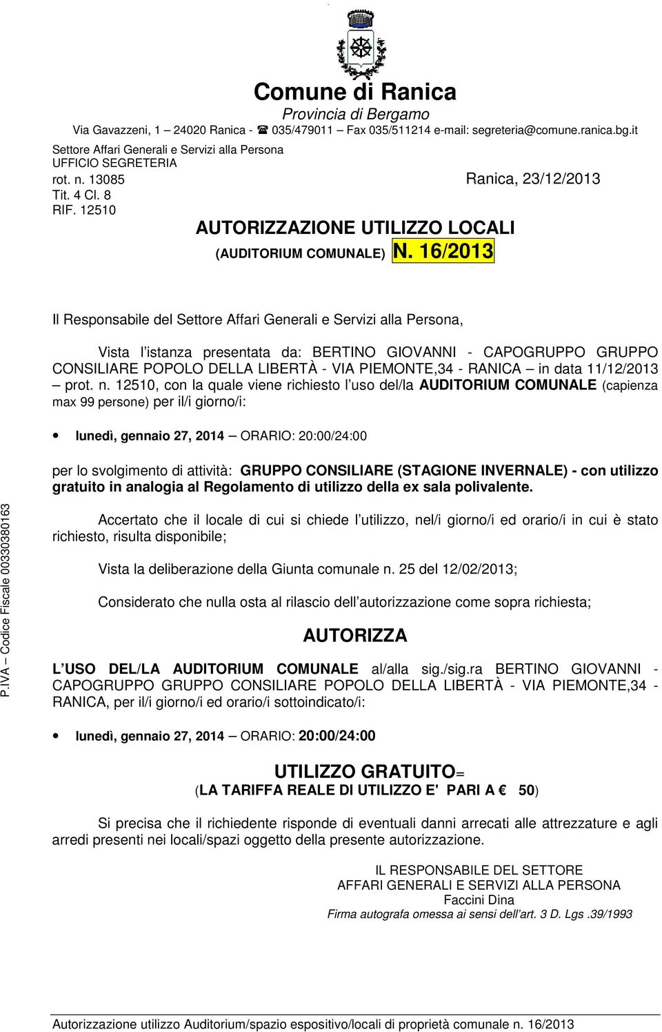 12510, con la quale viene richiesto l uso del/la AUDITORIUM COMUNALE (capienza max 99 persone) per il/i giorno/i: lunedì, gennaio 27, 2014 ORARIO: 20:00/24:00 per lo svolgimento di attività: GRUPPO