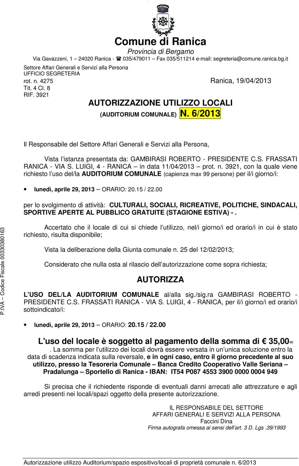 15 / 22.00 per lo svolgimento di attività: CULTURALI, SOCIALI, RICREATIVE, POLITICHE, SINDACALI, SPORTIVE APERTE AL PUBBLICO GRATUITE (STAGIONE ESTIVA) -. L USO DEL/LA AUDITORIUM COMUNALE al/alla sig.