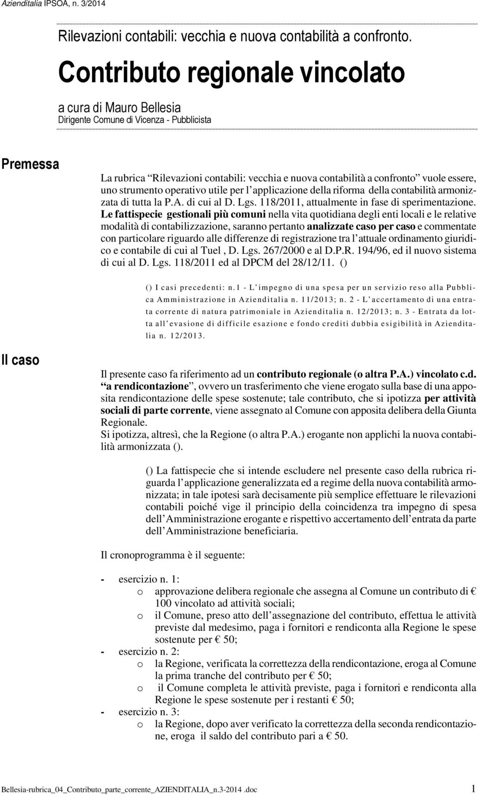 strumento operativo utile per l applicazione della riforma della contabilità armonizzata di tutta la P.A. di cui al D. Lgs. 118/2011, attualmente in fase di sperimentazione.