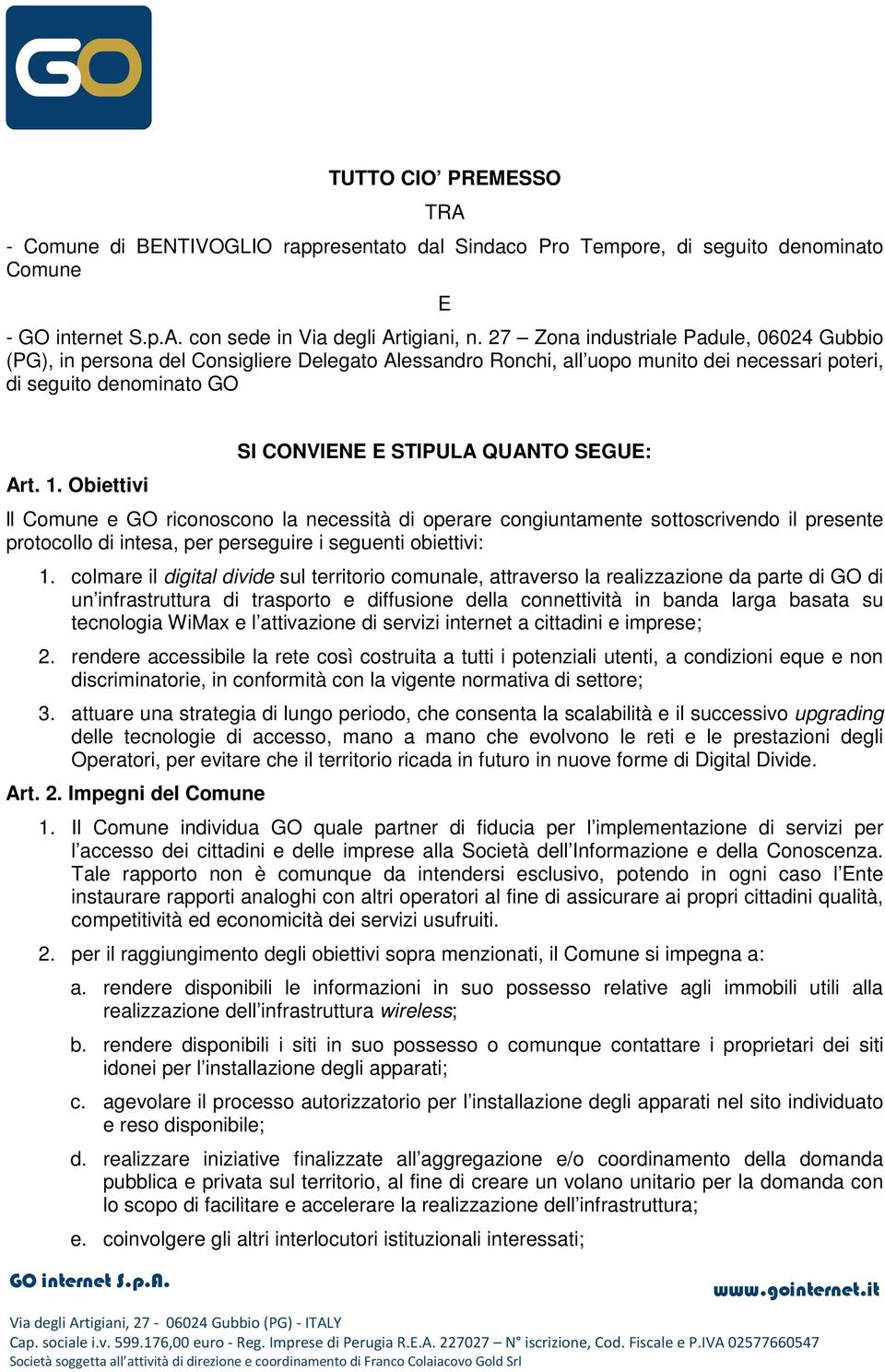 Obiettivi SI CONVIENE E STIPULA QUANTO SEGUE: ll Comune e GO riconoscono la necessità di operare congiuntamente sottoscrivendo il presente protocollo di intesa, per perseguire i seguenti obiettivi: 1.