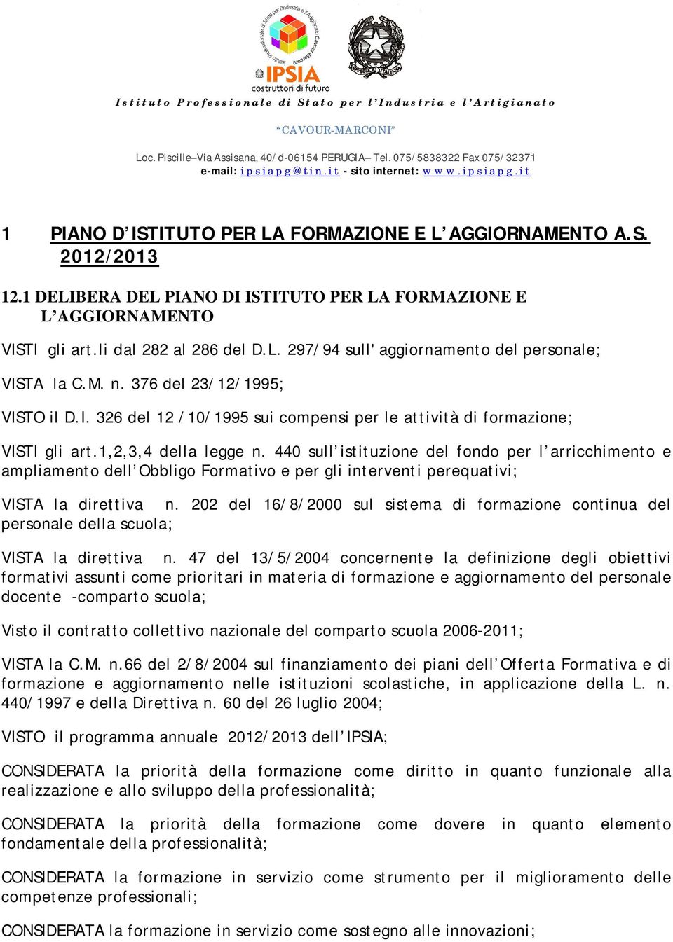 1 DELIBERA DEL PIANO DI ISTITUTO PER LA FORMAZIONE E L AGGIORNAMENTO VISTI gli art.li dal 282 al 286 del D.L. 297/94 sull' aggiornamento del personale; VISTA la C.M. n. 376 del 23/12/1995; VISTO il D.