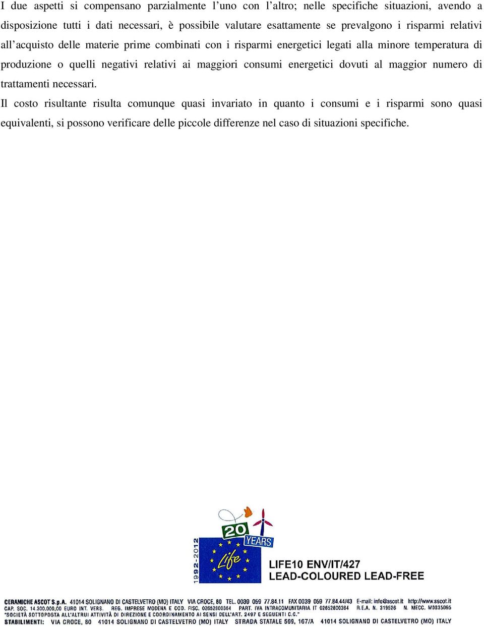 temperatura di produzione o quelli negativi relativi ai maggiori consumi energetici dovuti al maggior numero di trattamenti necessari.