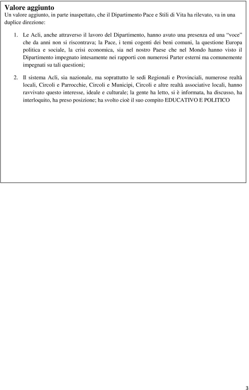 sociale, la crisi economica, sia nel nostro Paese che nel Mondo hanno visto il Dipartimento impegnato intesamente nei rapporti con numerosi Parter esterni ma comunemente impegnati su tali questioni;