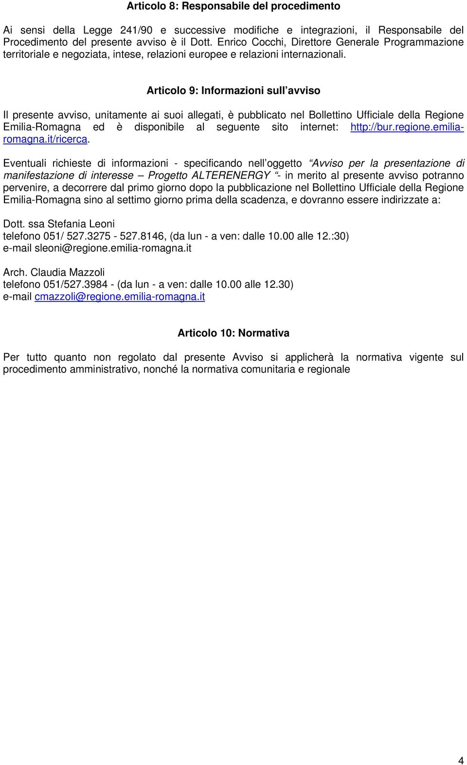 Articolo 9: Informazioni sull avviso Il presente avviso, unitamente ai suoi allegati, è pubblicato nel Bollettino Ufficiale della Regione Emilia-Romagna ed è disponibile al seguente sito internet: