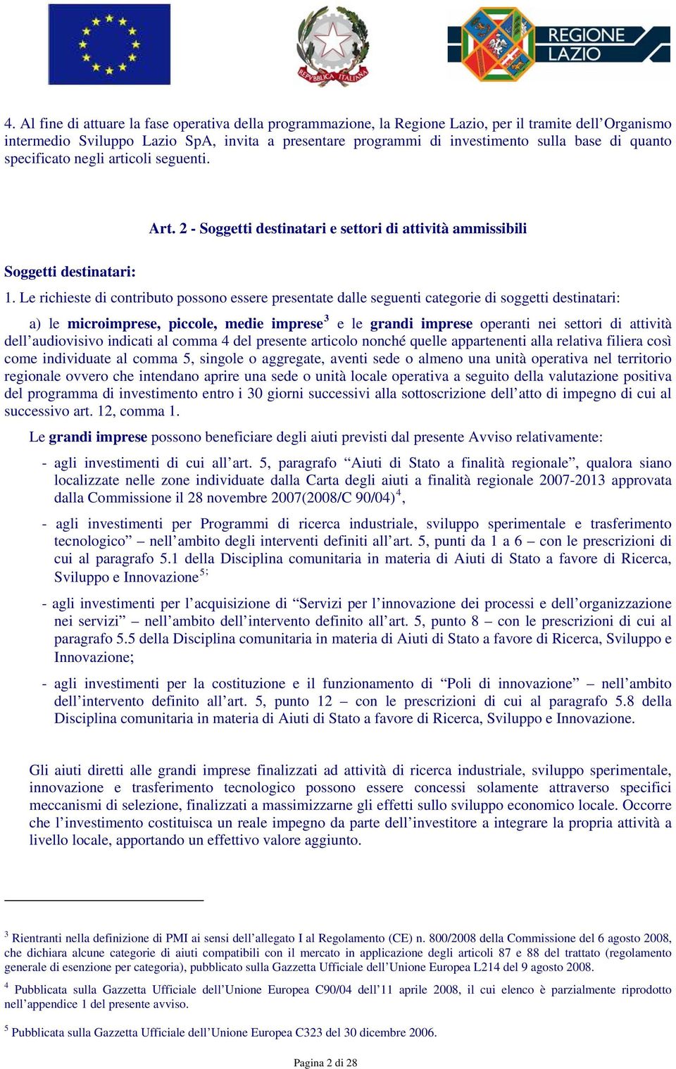 Le richieste di contributo possono essere presentate dalle seguenti categorie di soggetti destinatari: a) le microimprese, piccole, medie imprese 3 e le grandi imprese operanti nei settori di