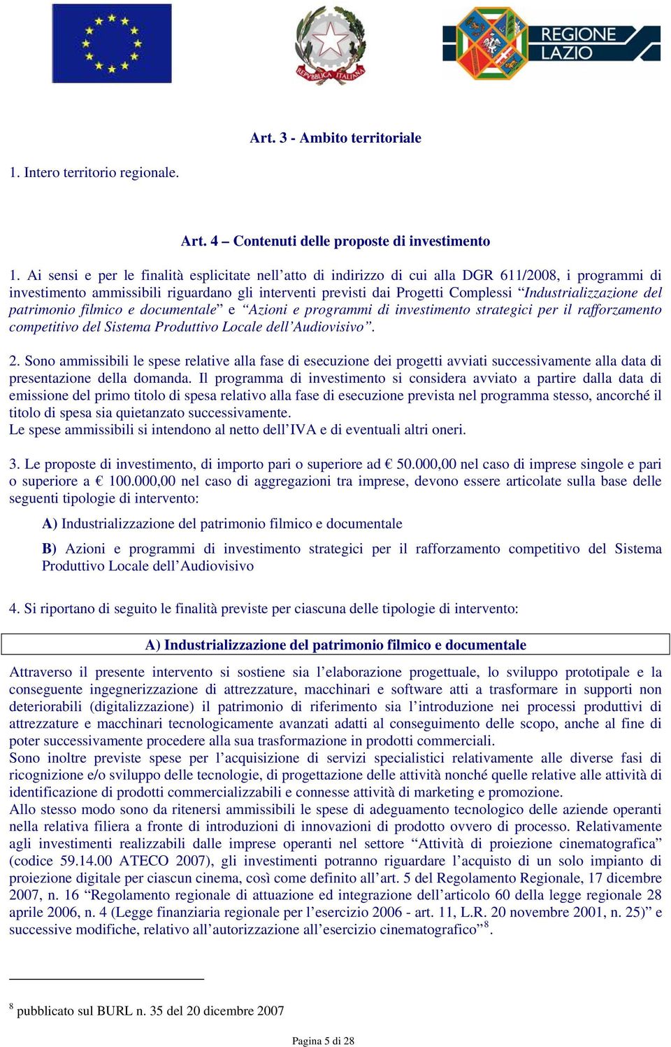 Industrializzazione del patrimonio filmico e documentale e Azioni e programmi di investimento strategici per il rafforzamento competitivo del Sistema Produttivo Locale dell Audiovisivo. 2.