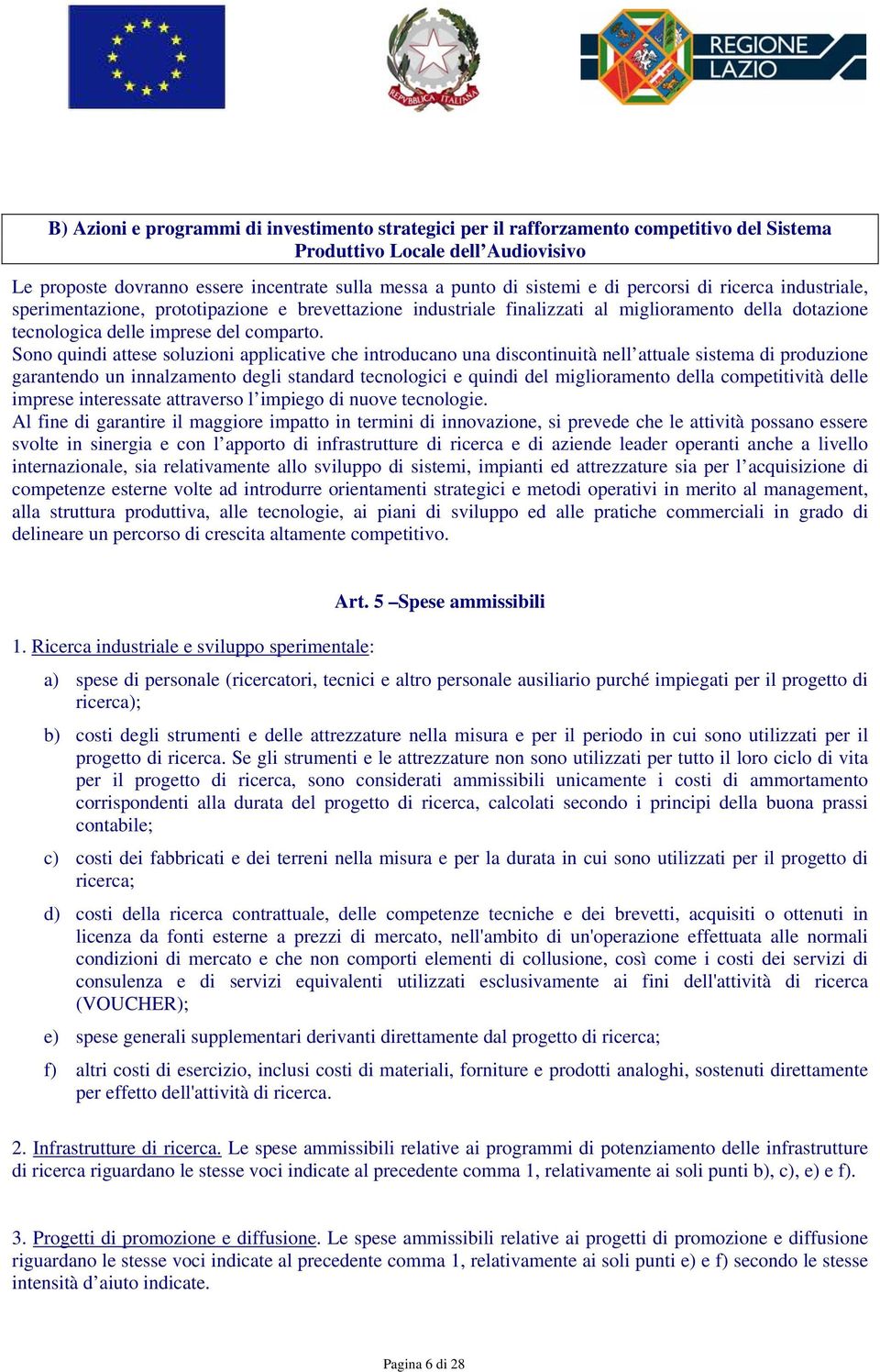 Sono quindi attese soluzioni applicative che introducano una discontinuità nell attuale sistema di produzione garantendo un innalzamento degli standard tecnologici e quindi del miglioramento della