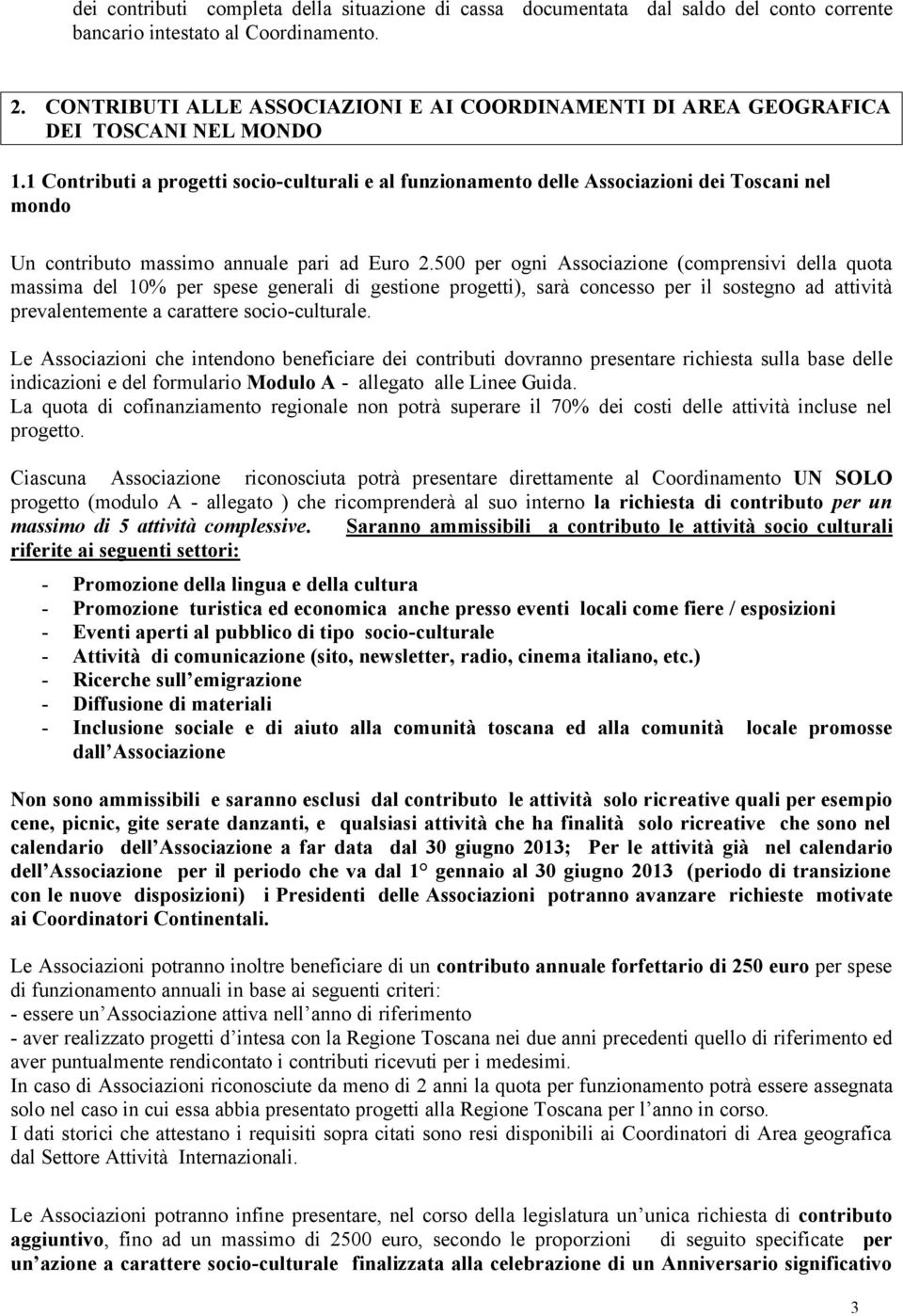 1 Contributi a progetti socio-culturali e al funzionamento delle Associazioni dei Toscani nel mondo Un contributo massimo annuale pari ad Euro 2.