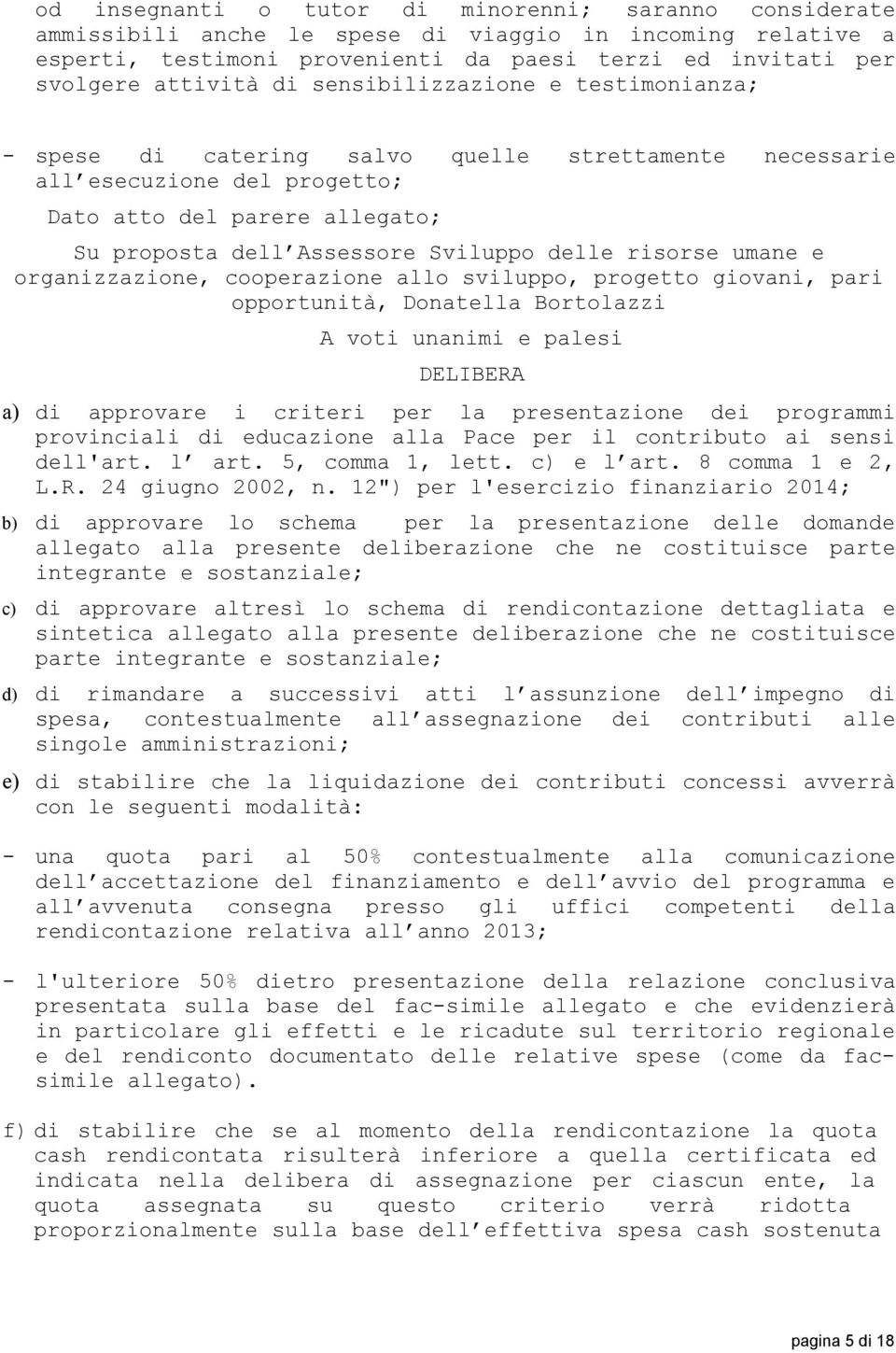 risorse umane e organizzazione, cooperazione allo sviluppo, progetto giovani, pari opportunità, Donatella Bortolazzi A voti unanimi e palesi DELIBERA a) di approvare i criteri per la presentazione