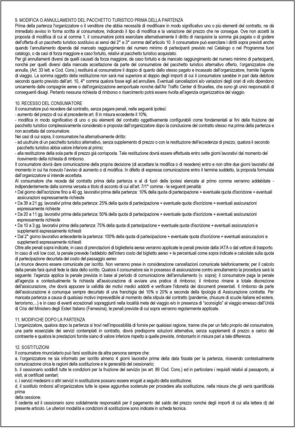 Ove non accetti la proposta di modifica di cui al comma 1, il consumatore potrà esercitare alternativamente il diritto di riacquisire la somma già pagata o di godere dell offerta di un pacchetto