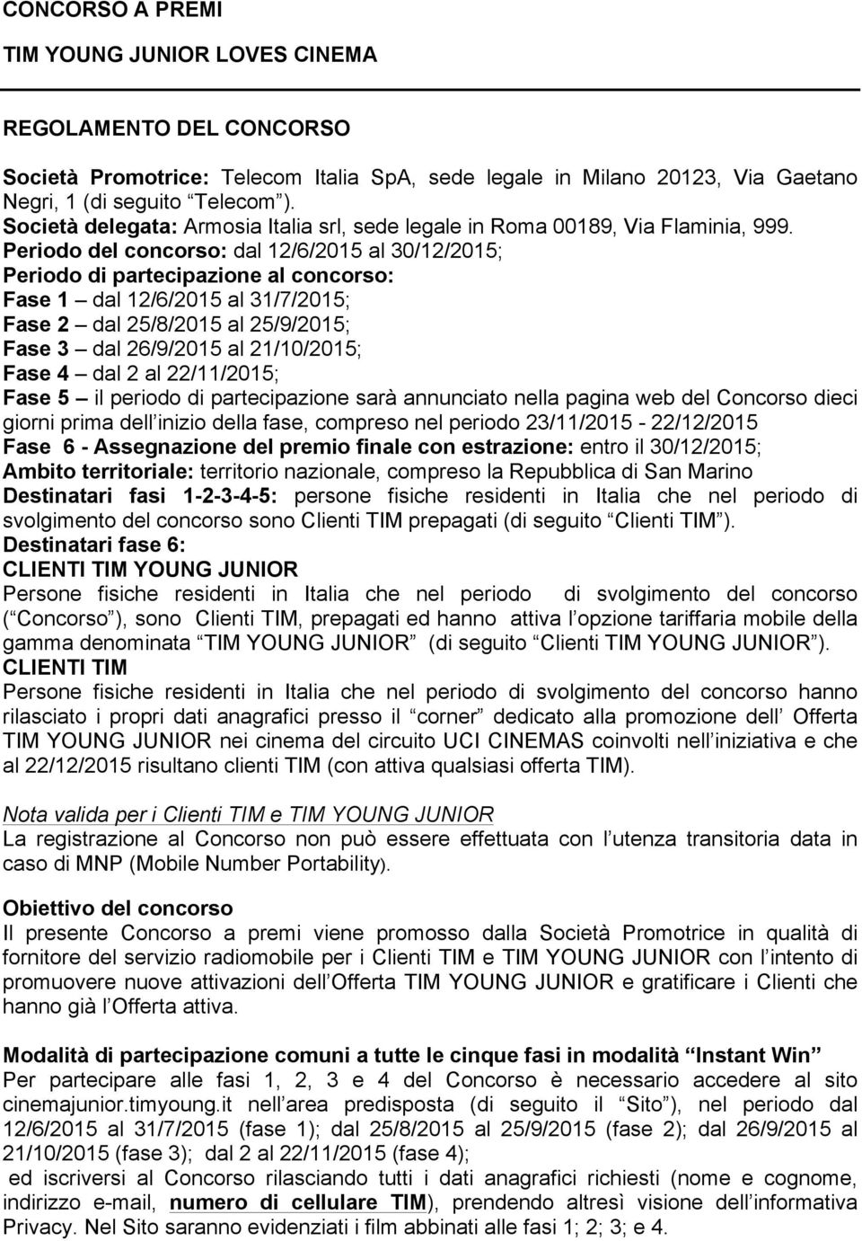 Periodo del concorso: dal 12/6/2015 al 30/12/2015; Periodo di partecipazione al concorso: Fase 1 dal 12/6/2015 al 31/7/2015; Fase 2 dal 25/8/2015 al 25/9/2015; Fase 3 dal 26/9/2015 al 21/10/2015;