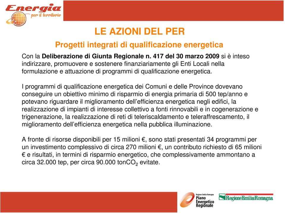 I programmi di qualificazione energetica dei Comuni e delle Province dovevano conseguire un obiettivo minimo di risparmio di energia primaria di 500 tep/anno e potevano riguardare il miglioramento