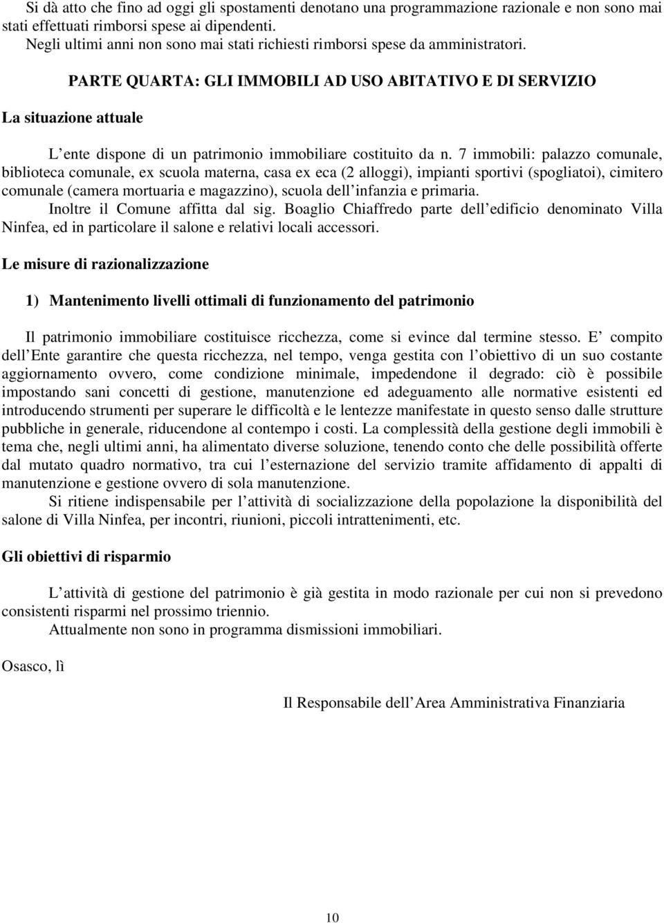 PARTE QUARTA: GLI IMMOBILI AD USO ABITATIVO E DI SERVIZIO La situazione attuale L ente dispone di un patrimonio immobiliare costituito da n.