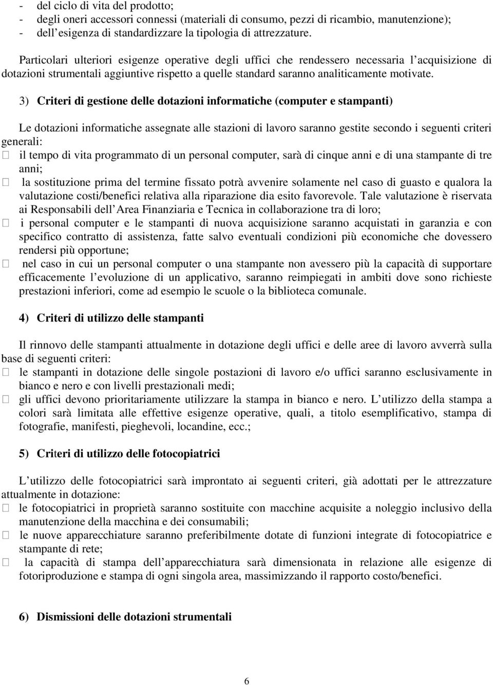 3) Criteri di gestione delle dotazioni informatiche (computer e stampanti) Le dotazioni informatiche assegnate alle stazioni di lavoro saranno gestite secondo i seguenti criteri generali: il tempo di