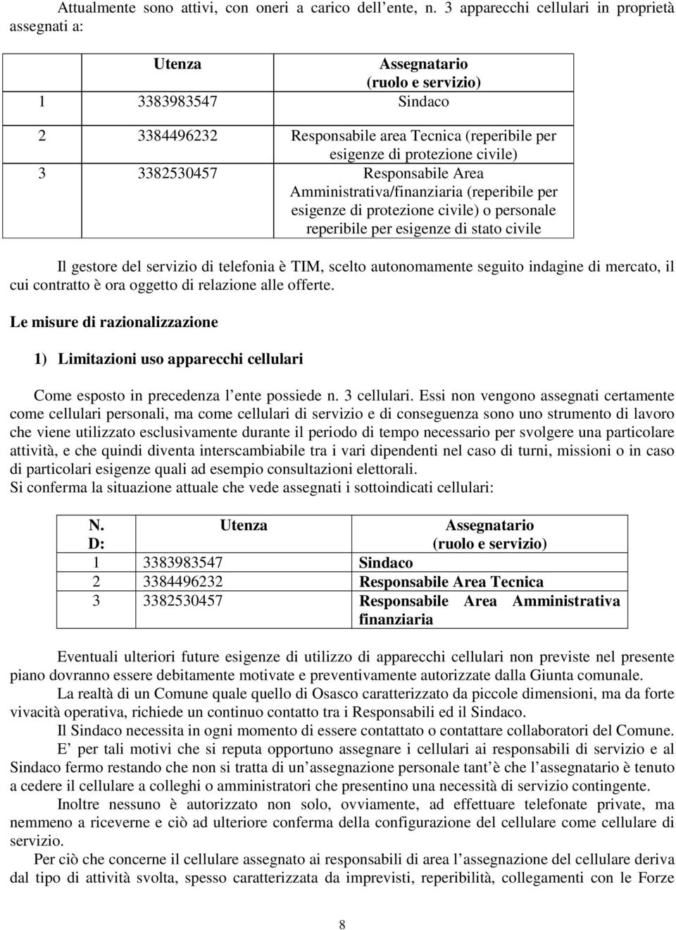 3382530457 Responsabile Area Amministrativa/finanziaria (reperibile per esigenze di protezione civile) o personale reperibile per esigenze di stato civile Il gestore del servizio di telefonia è TIM,