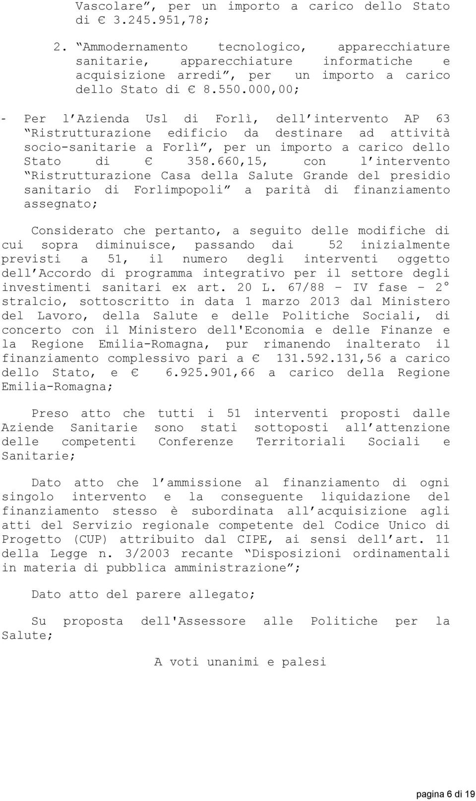000,00; - Per l Azienda Usl di Forlì, dell intervento AP 63 Ristrutturazione edificio da destinare ad attività socio-sanitarie a Forlì, per un importo a carico dello Stato di 358.