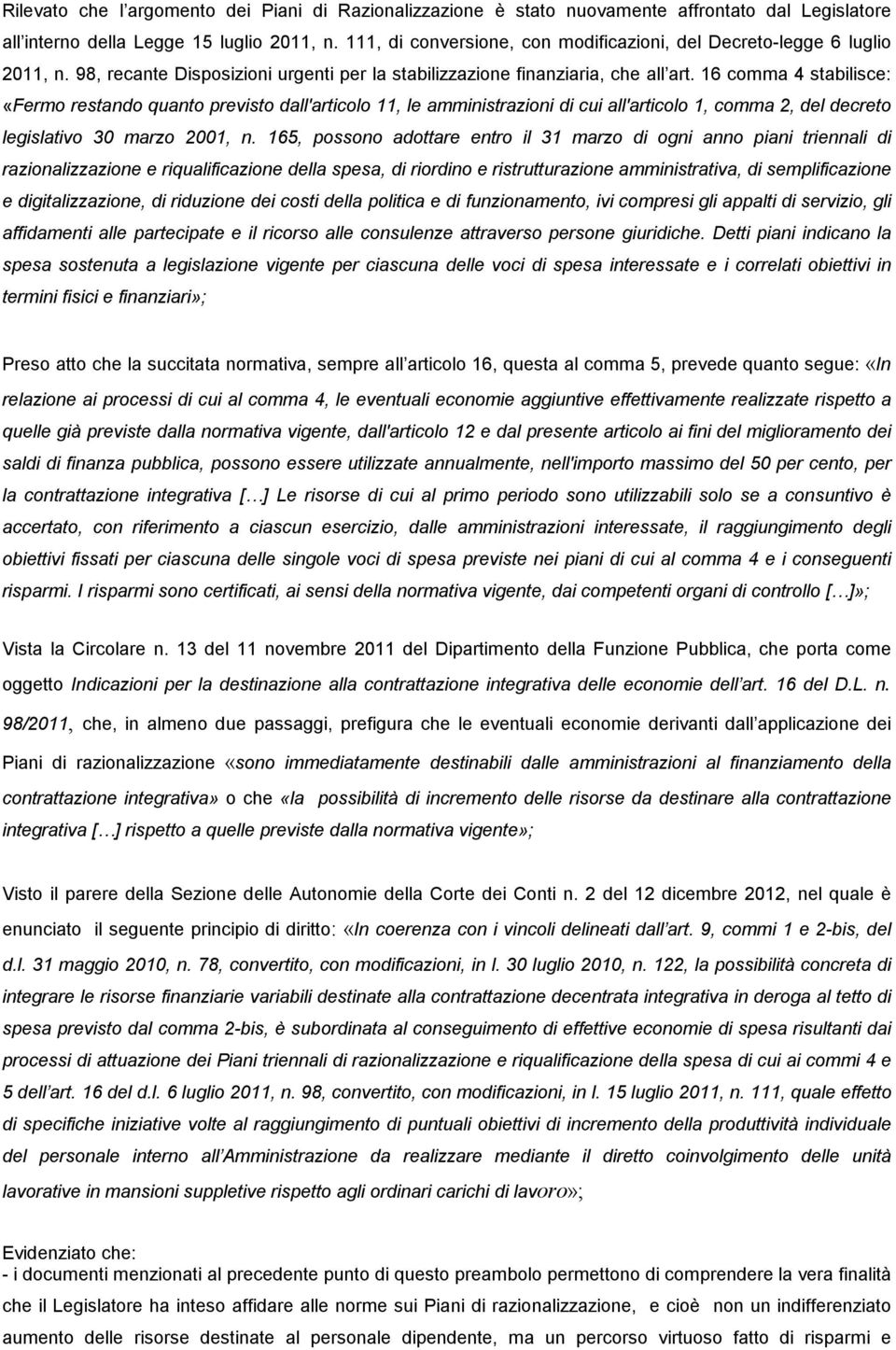 16 comma 4 stabilisce: «Fermo restando quanto previsto dall'articolo 11, le amministrazioni di cui all'articolo 1, comma 2, del decreto legislativo 30 marzo 2001, n.