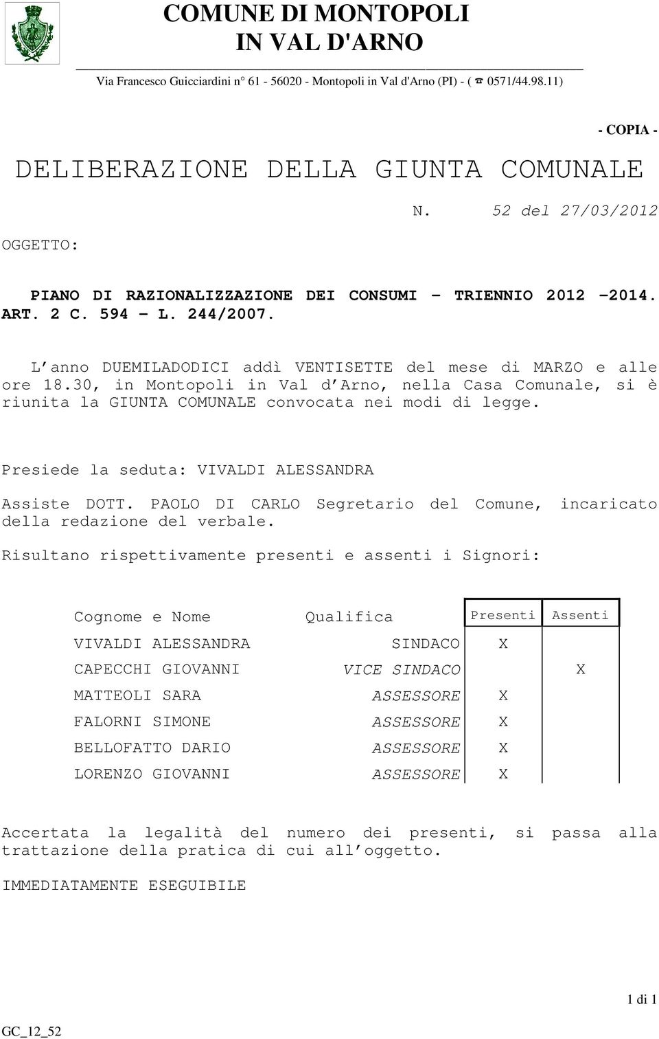 30, in Montopoli in Val d Arno, nella Casa Comunale, si è riunita la GIUNTA COMUNALE convocata nei modi di legge. Presiede la seduta: VIVALDI ALESSANDRA Assiste DOTT.