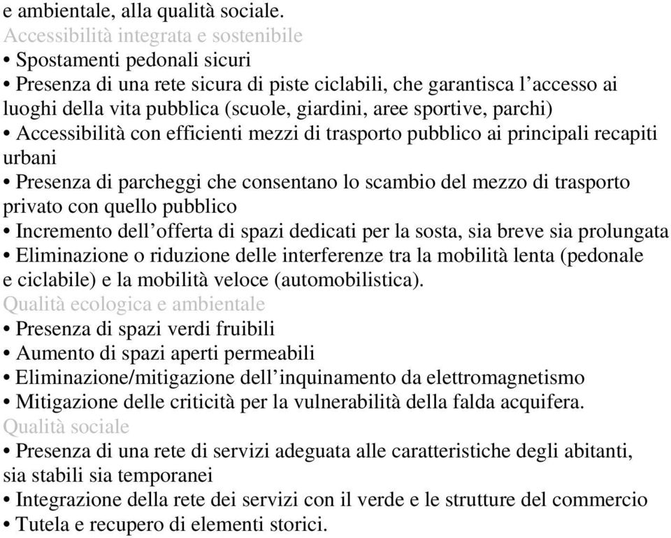 sportive, parchi) Accessibilità con efficienti mezzi di trasporto pubblico ai principali recapiti urbani Presenza di parcheggi che consentano lo scambio del mezzo di trasporto privato con quello