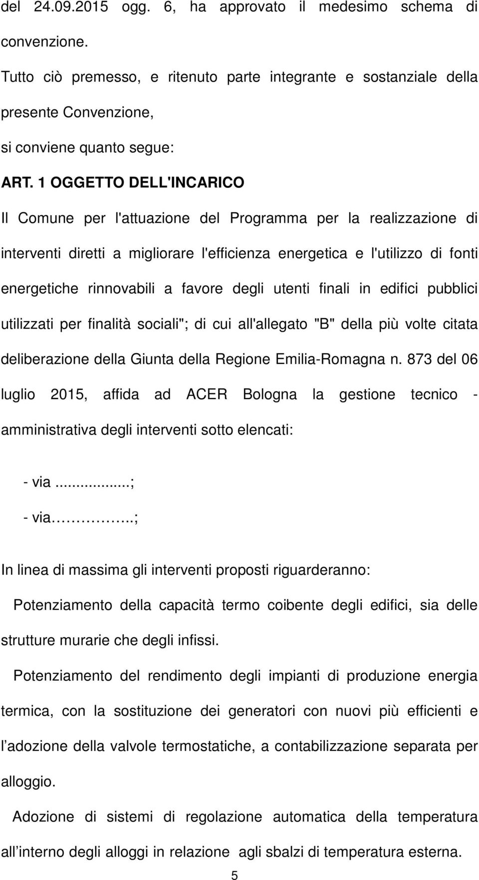 degli utenti finali in edifici pubblici utilizzati per finalità sociali"; di cui all'allegato "B" della più volte citata deliberazione della Giunta della Regione Emilia-Romagna n.