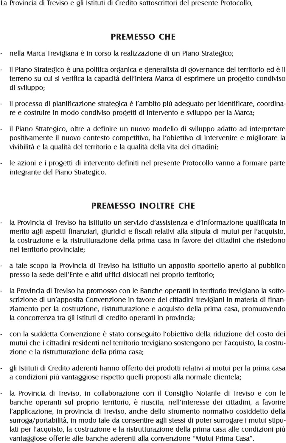 processo di pianificazione strategica è l ambito più adeguato per identificare, coordinare e costruire in modo condiviso progetti di intervento e sviluppo per la Marca; - il Piano Strategico, oltre a