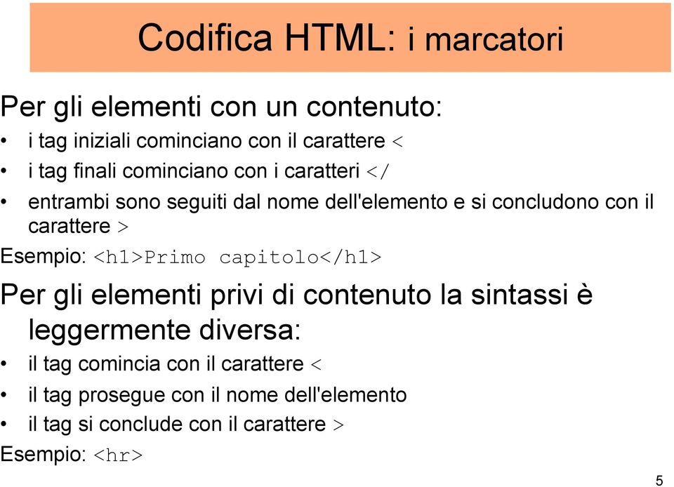 > Esempio: <h1>primo capitolo</h1> Per gli elementi privi di contenuto la sintassi è leggermente diversa: il tag