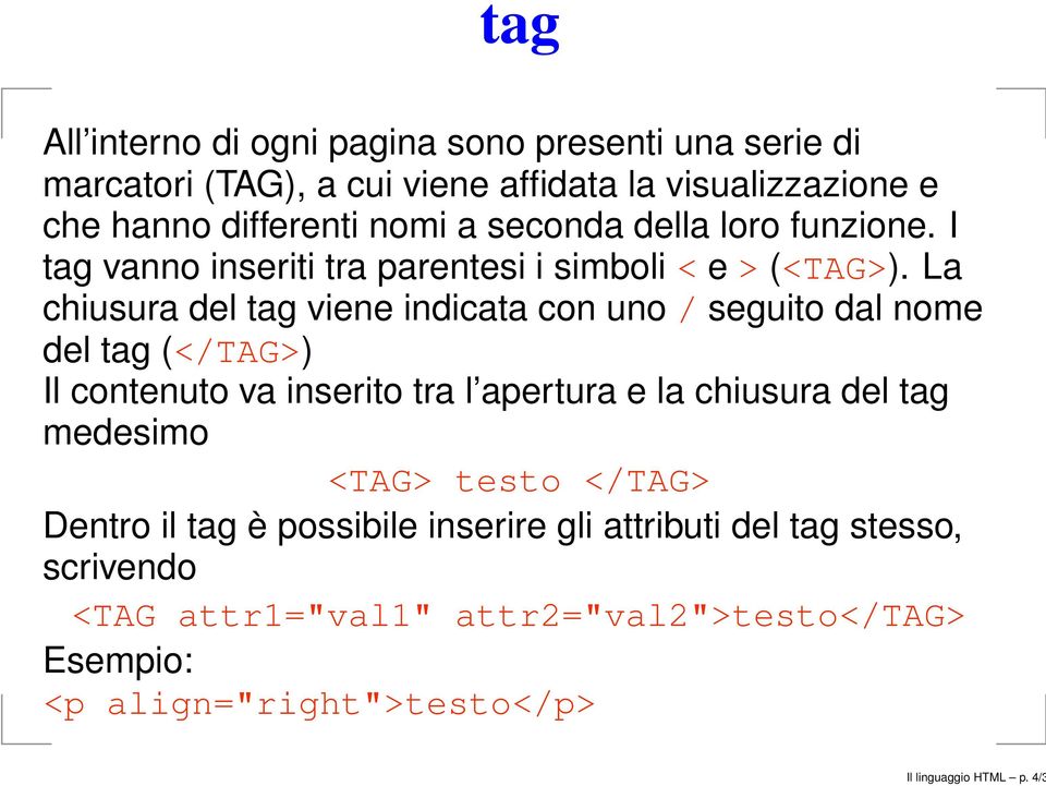 La chiusura del tag viene indicata con uno / seguito dal nome del tag (</TAG>) Il contenuto va inserito tra l apertura e la chiusura del tag