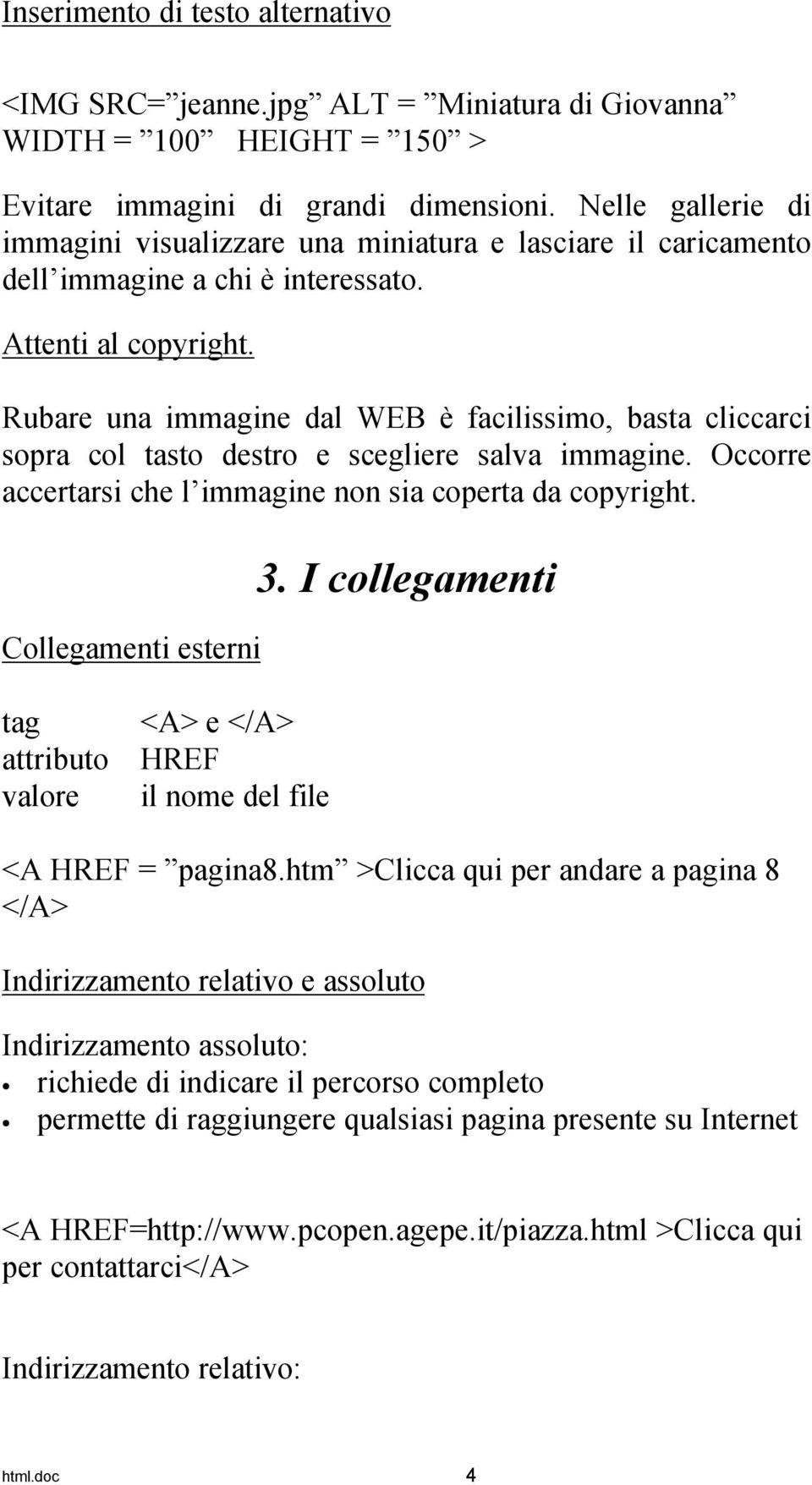 Rubare una immagine dal WEB è facilissimo, basta cliccarci sopra col tasto destro e scegliere salva immagine. Occorre accertarsi che l immagine non sia coperta da copyright. Collegamenti esterni 3.