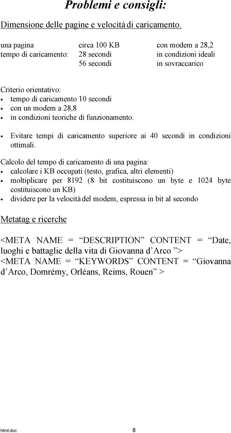 condizioni teoriche di funzionamento. Evitare tempi di caricamento superiore ai 40 secondi in condizioni ottimali.