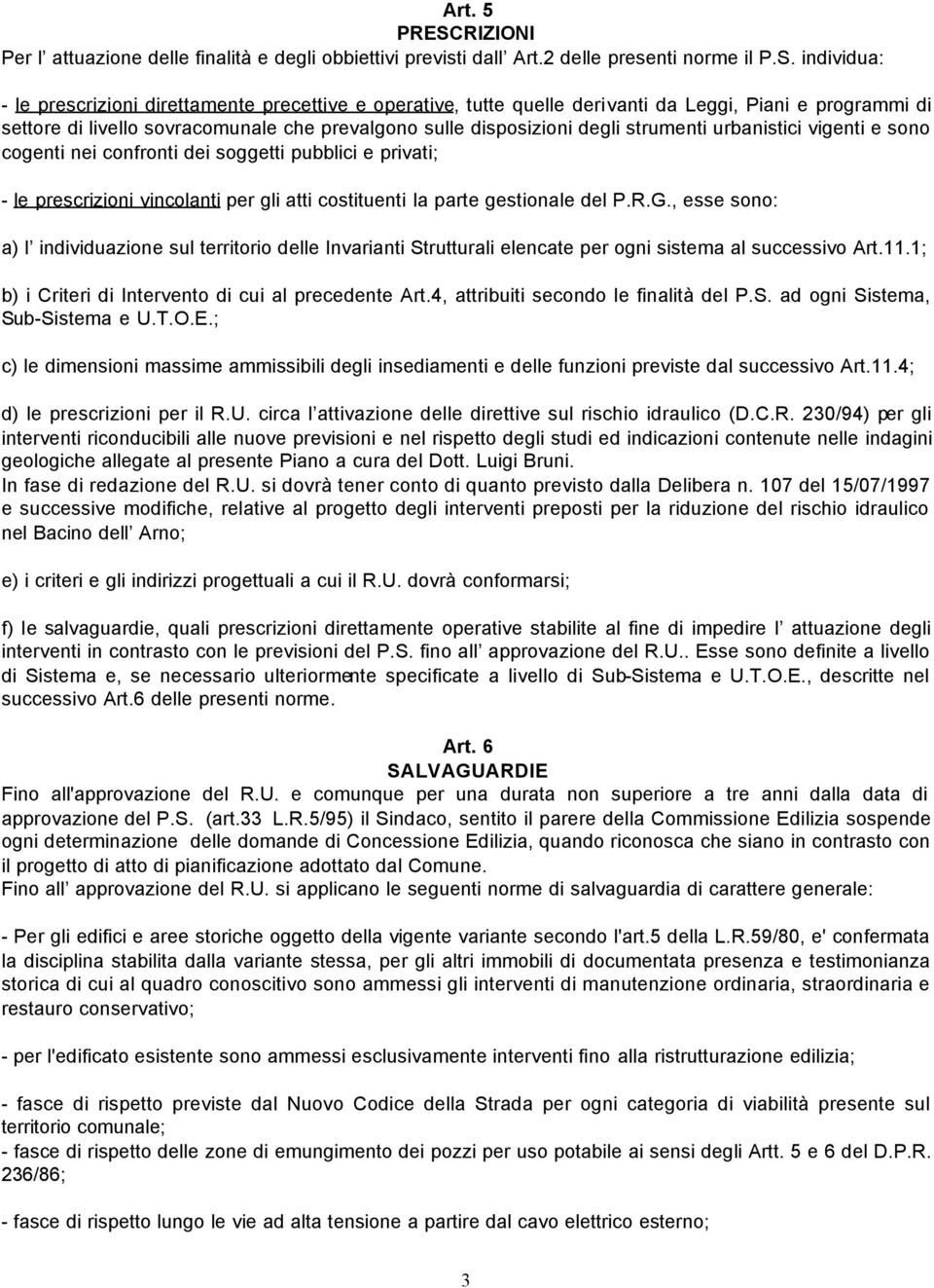 individua: - le prescrizioni direttamente precettive e operative, tutte quelle derivanti da Leggi, Piani e programmi di settore di livello sovracomunale che prevalgono sulle disposizioni degli