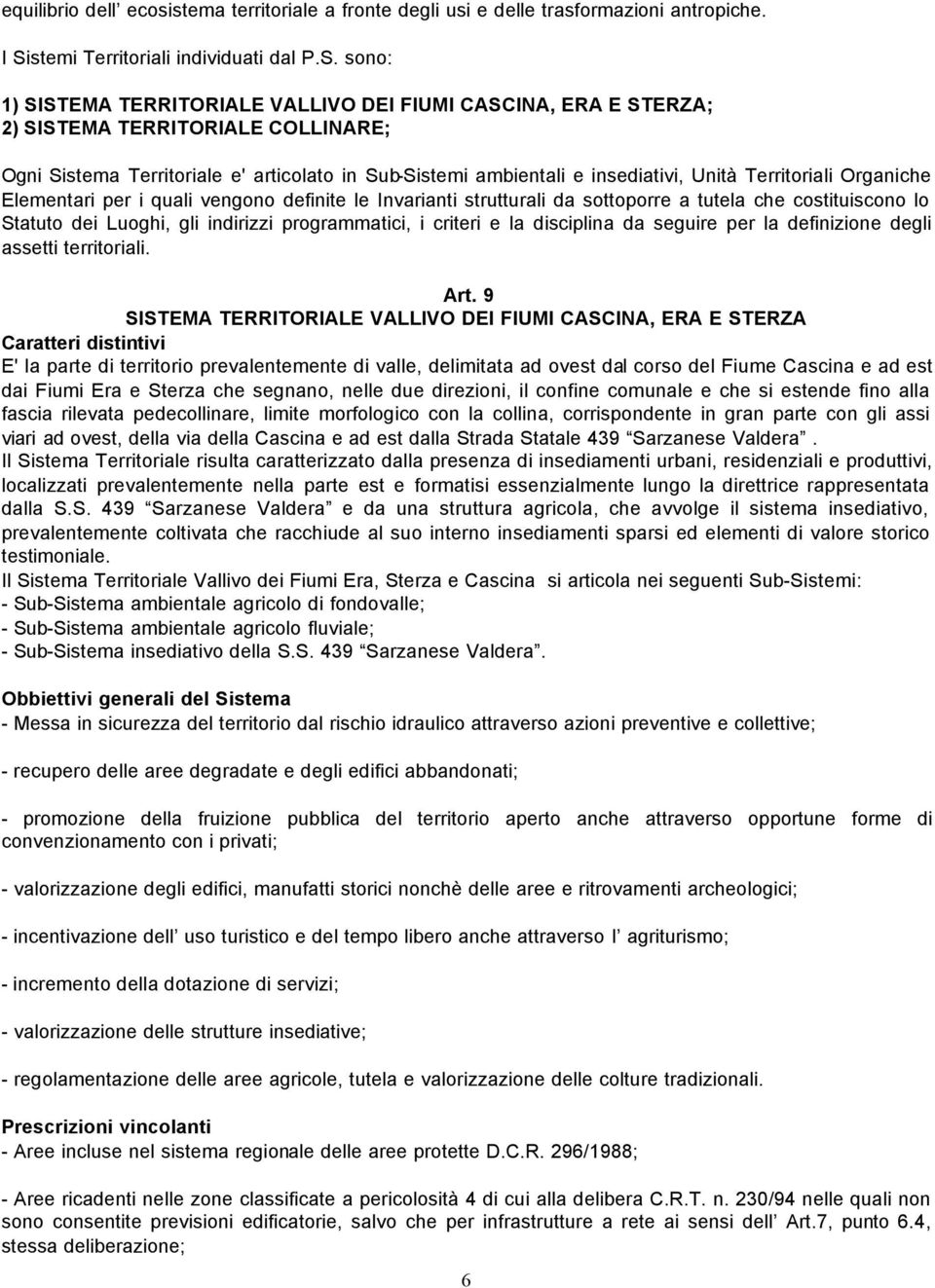 sono: 1) SISTEMA TERRITORIALE VALLIVO DEI FIUMI CASCINA, ERA E STERZA; 2) SISTEMA TERRITORIALE COLLINARE; Ogni Sistema Territoriale e' articolato in Sub-Sistemi ambientali e insediativi, Unità