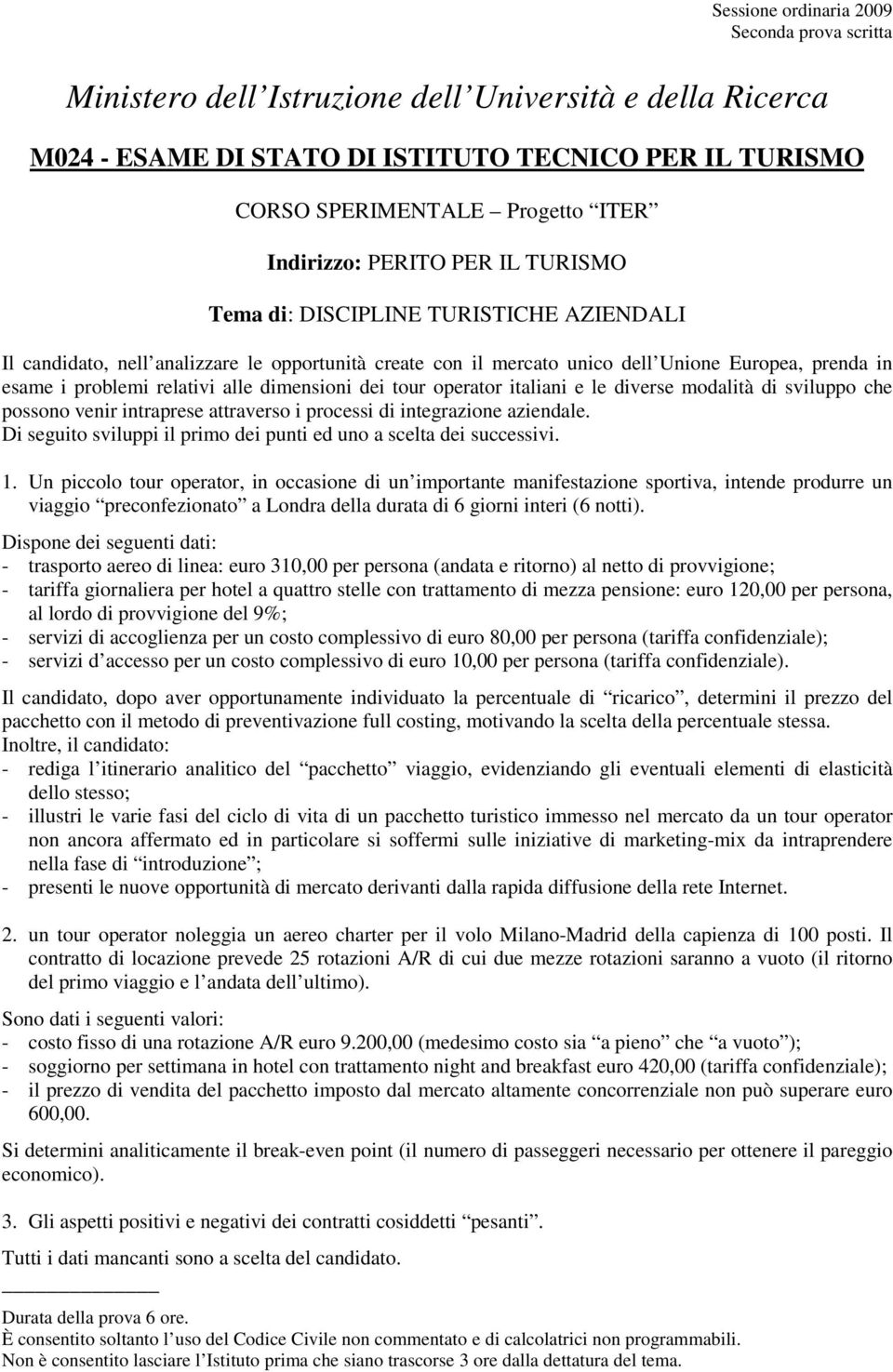 relativi alle dimensioni dei tour operator italiani e le diverse modalità di sviluppo che possono venir intraprese attraverso i processi di integrazione aziendale.