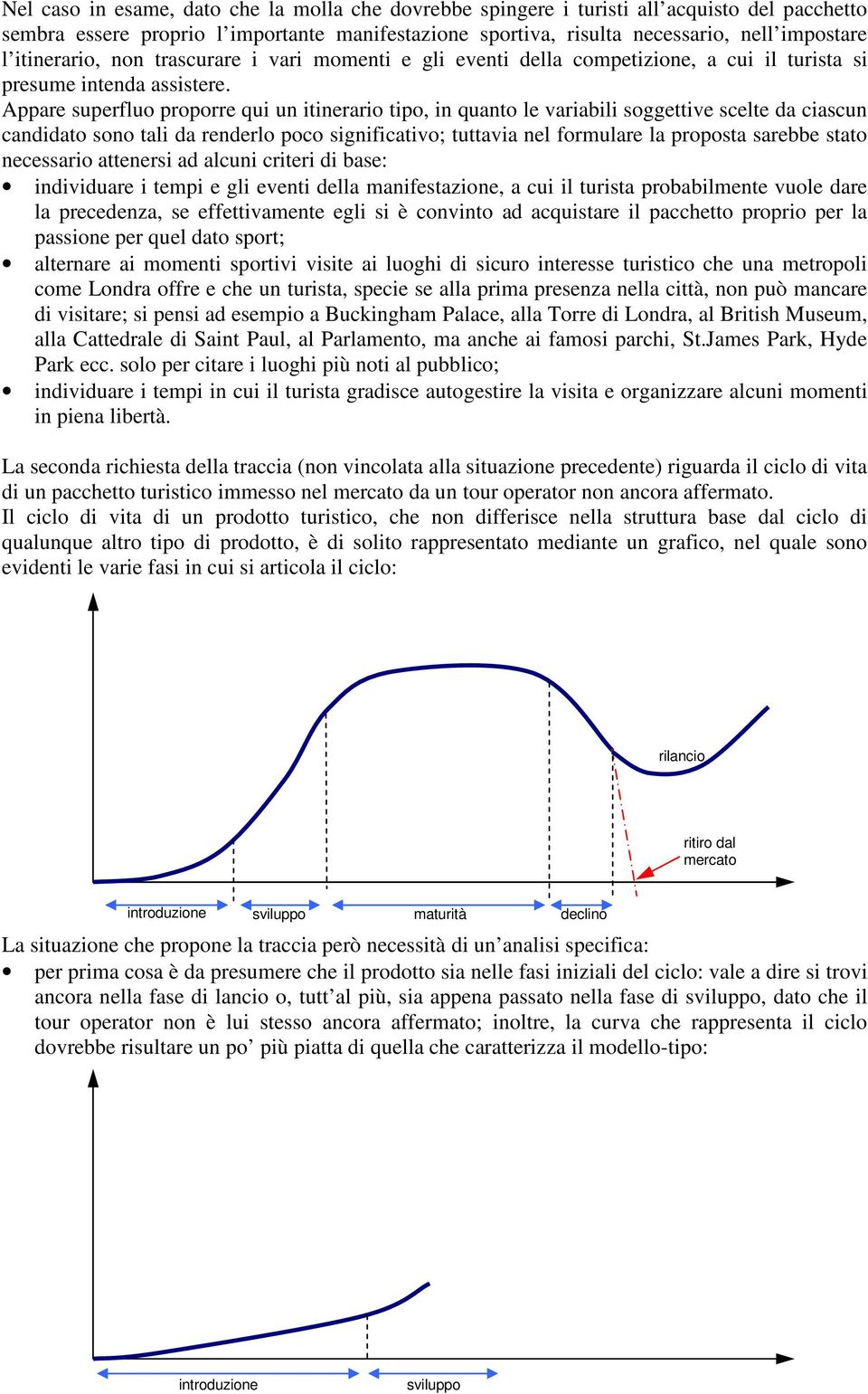 Appare superfluo proporre qui un itinerario tipo, in quanto le variabili soggettive scelte da ciascun candidato sono tali da renderlo poco significativo; tuttavia nel formulare la proposta sarebbe