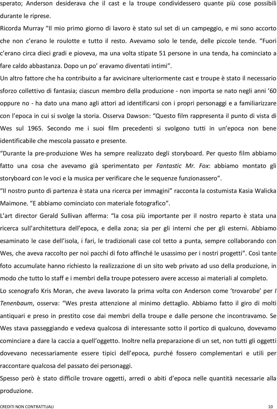 Fuori c erano circa dieci gradi e pioveva, ma una volta stipate 51 persone in una tenda, ha cominciato a fare caldo abbastanza. Dopo un po eravamo diventati intimi.