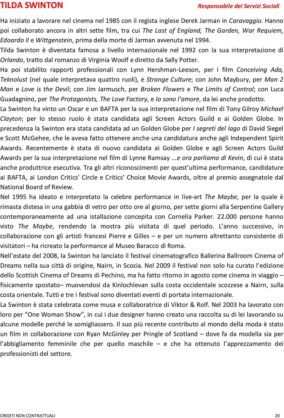 Tilda Swinton è diventata famosa a livello internazionale nel 1992 con la sua interpretazione di Orlando, tratto dal romanzo di Virginia Woolf e diretto da Sally Potter.