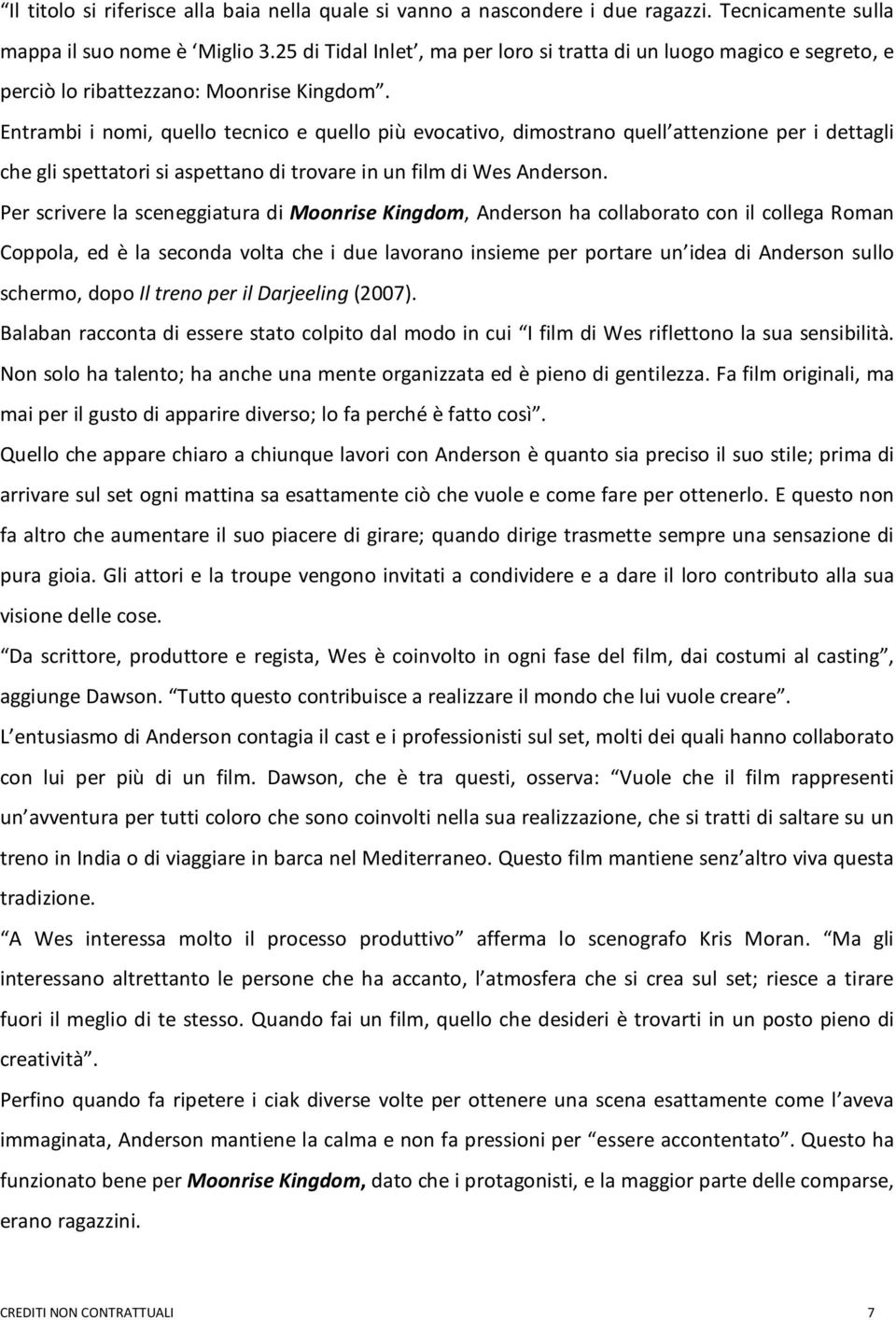 Entrambi i nomi, quello tecnico e quello più evocativo, dimostrano quell attenzione per i dettagli che gli spettatori si aspettano di trovare in un film di Wes Anderson.