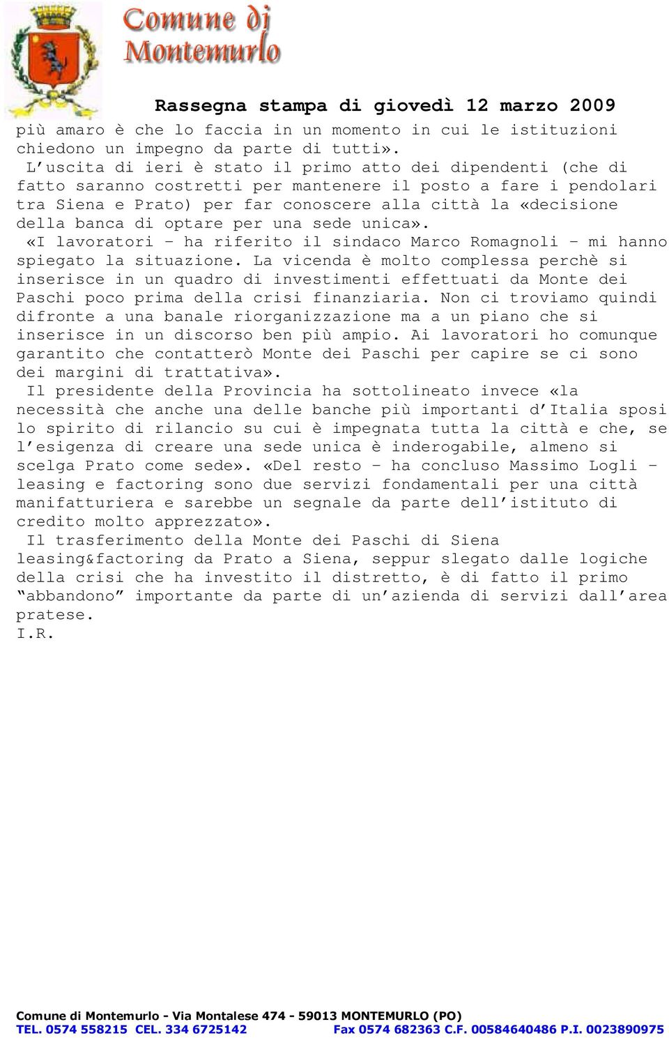 banca di optare per una sede unica». «I lavoratori - ha riferito il sindaco Marco Romagnoli - mi hanno spiegato la situazione.