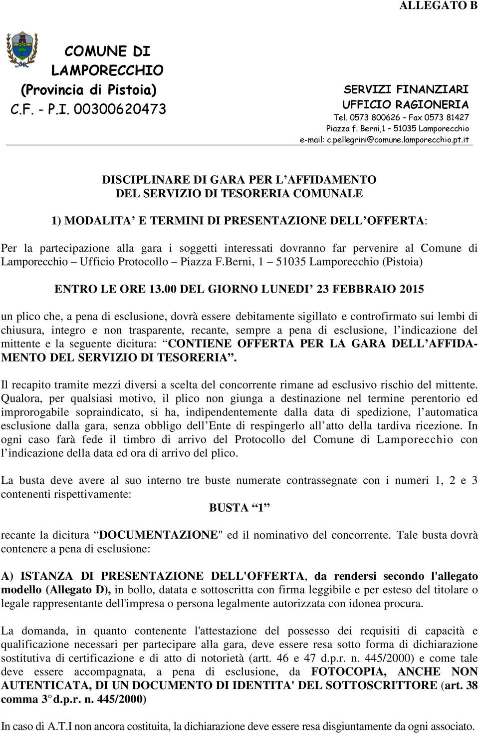 it DISCIPLINARE DI GARA PER L AFFIDAMENTO DEL SERVIZIO DI TESORERIA COMUNALE 1) MODALITA E TERMINI DI PRESENTAZIONE DELL OFFERTA: Per la partecipazione alla gara i soggetti interessati dovranno far