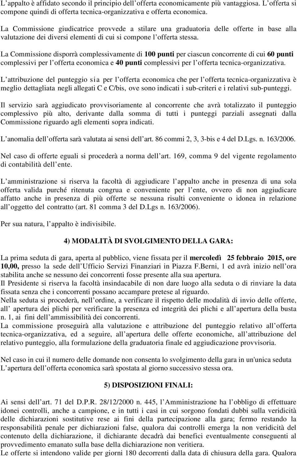 La Commissione disporrà complessivamente di 100 punti per ciascun concorrente di cui 60 punti complessivi per l offerta economica e 40 punti complessivi per l offerta tecnica-organizzativa.